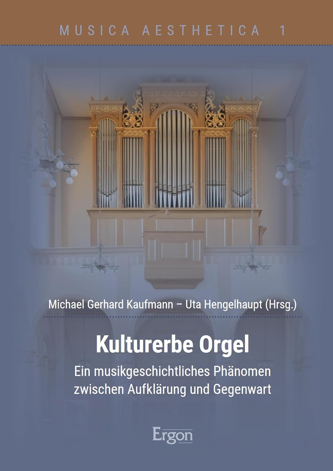 Kulturerbe Orgel: Ein musikgeschichtliches Phänomen zwischen Aufklärung und Gegenwart (Musica Aesthetica 1) (German Edition)