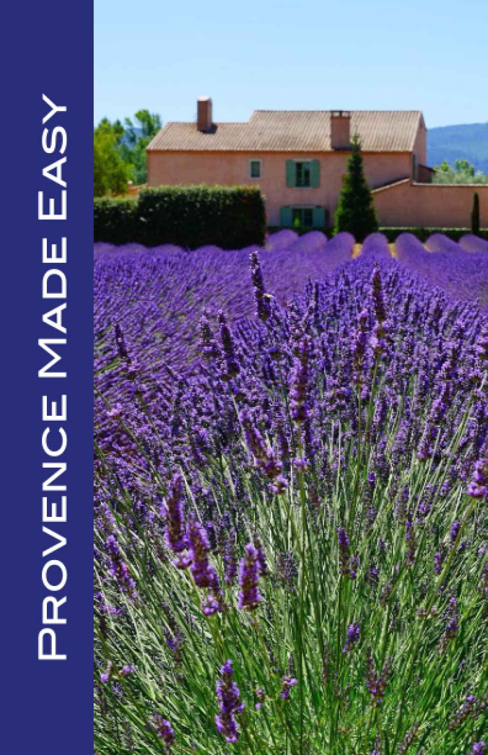 Provence Made Easy: The Sights, Restaurants, and Hotels of Provence: Avignon, Arles, Aix, Nimes, Marseille, Luberon and More! (Europe Made Easy Travel ... Guides to Provence and the French Riviera)