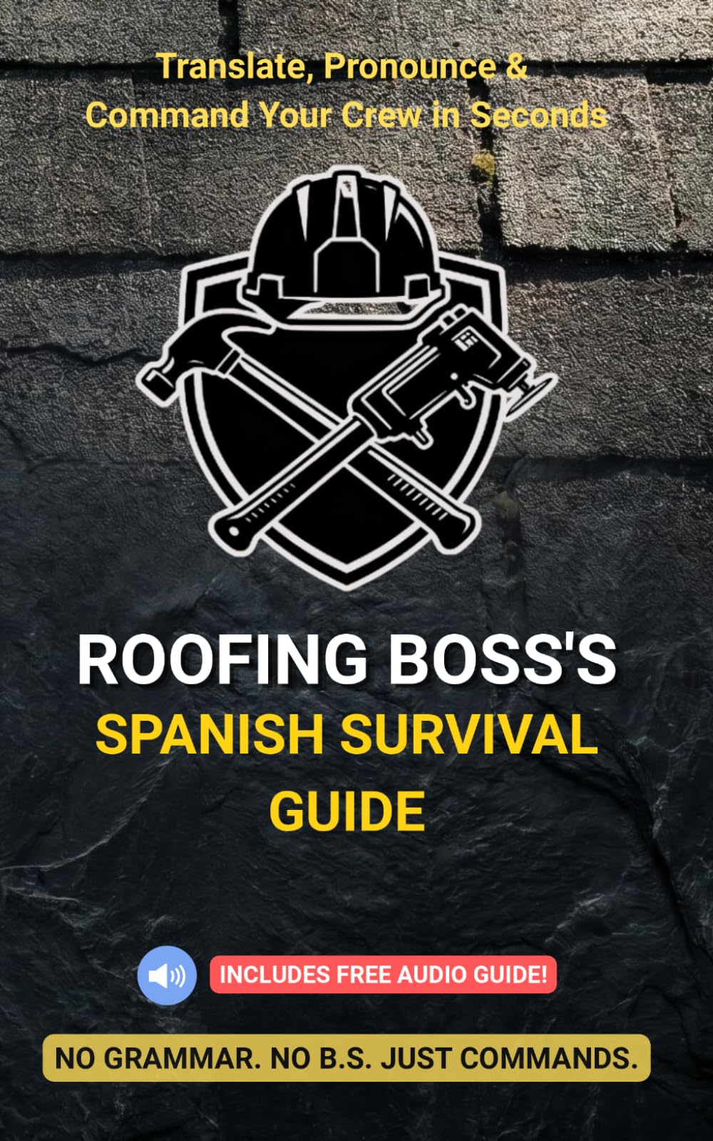 Roofing Boss's Spanish Survival Guide: Translate, Pronounce & Command Your Crew in Seconds: English to Spanish Phonetic Phrasebook for Roofing ... Required) (The No B.S. Contractor Series)