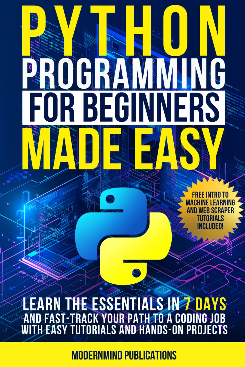 Python Programming for Beginners Made Easy: Learn the Essentials in 7 Days and Fast-Track Your Path to a Coding Job with Easy Tutorials and Hands-On Projects
