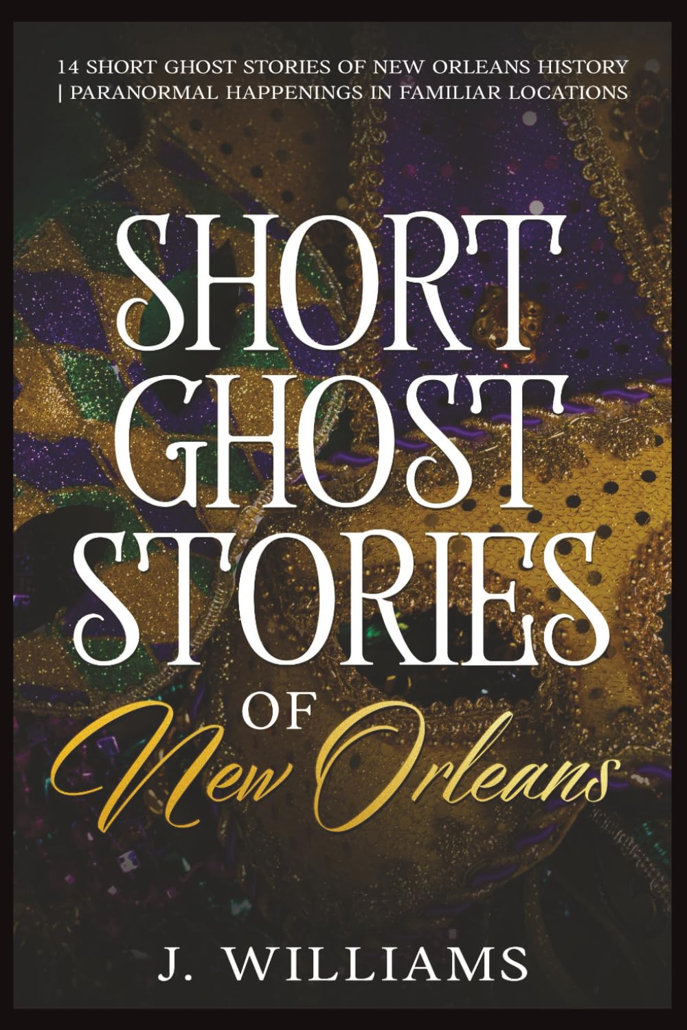 Short Ghost Stories of New Orleans: 14 Short Ghost Stories of New Orleans History | Paranormal Happenings in Familiar Locations