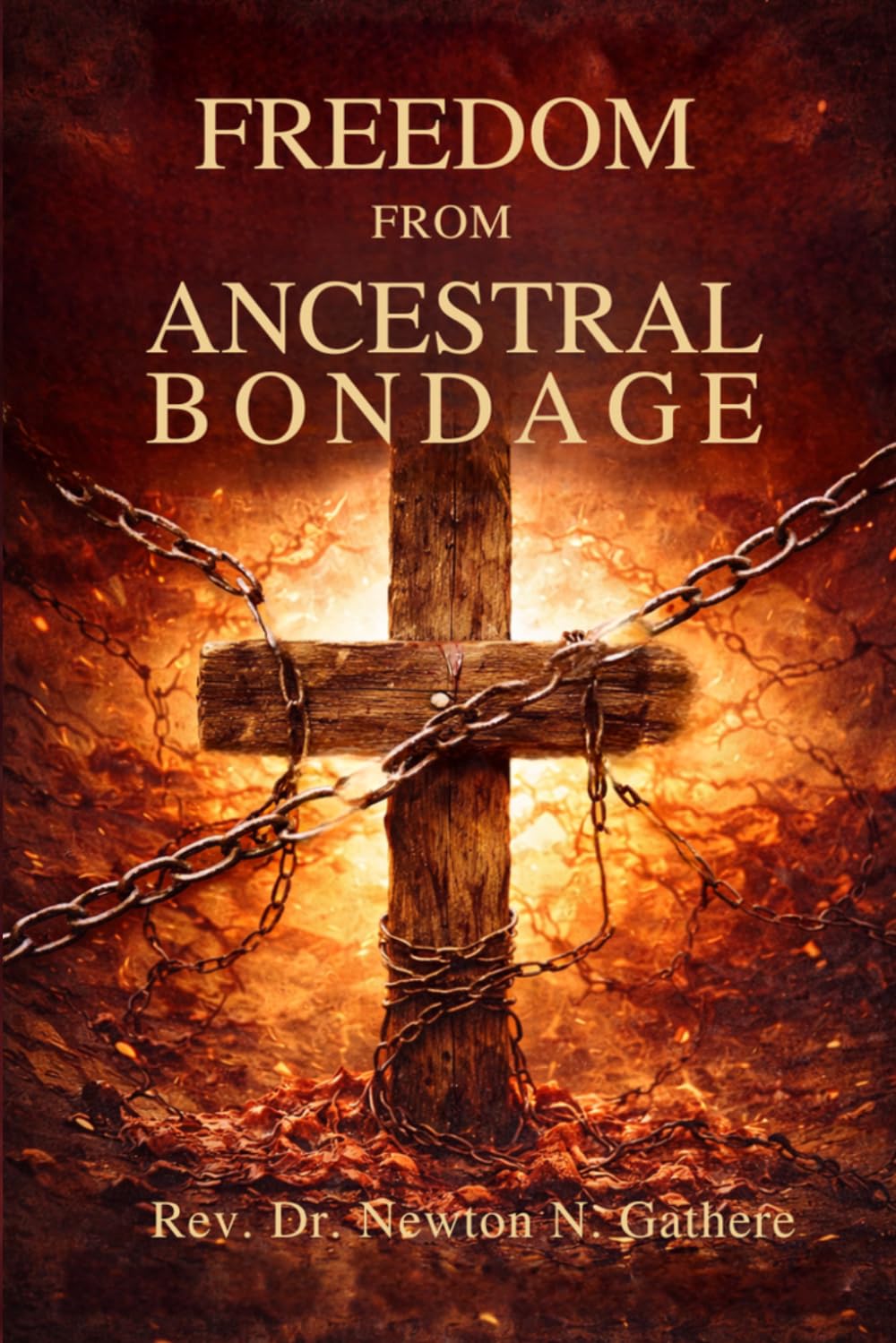 FREEDOM FROM ANCESTRAL BONDAGE: Breaking the power of tribal curses through the cross of Christ