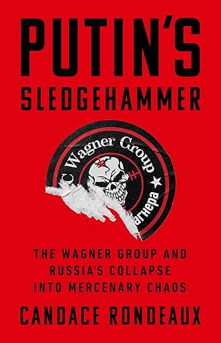Putin's Sledgehammer: The Wagner Group and Russia’s Collapse into Mercenary Chaos - Hardcover