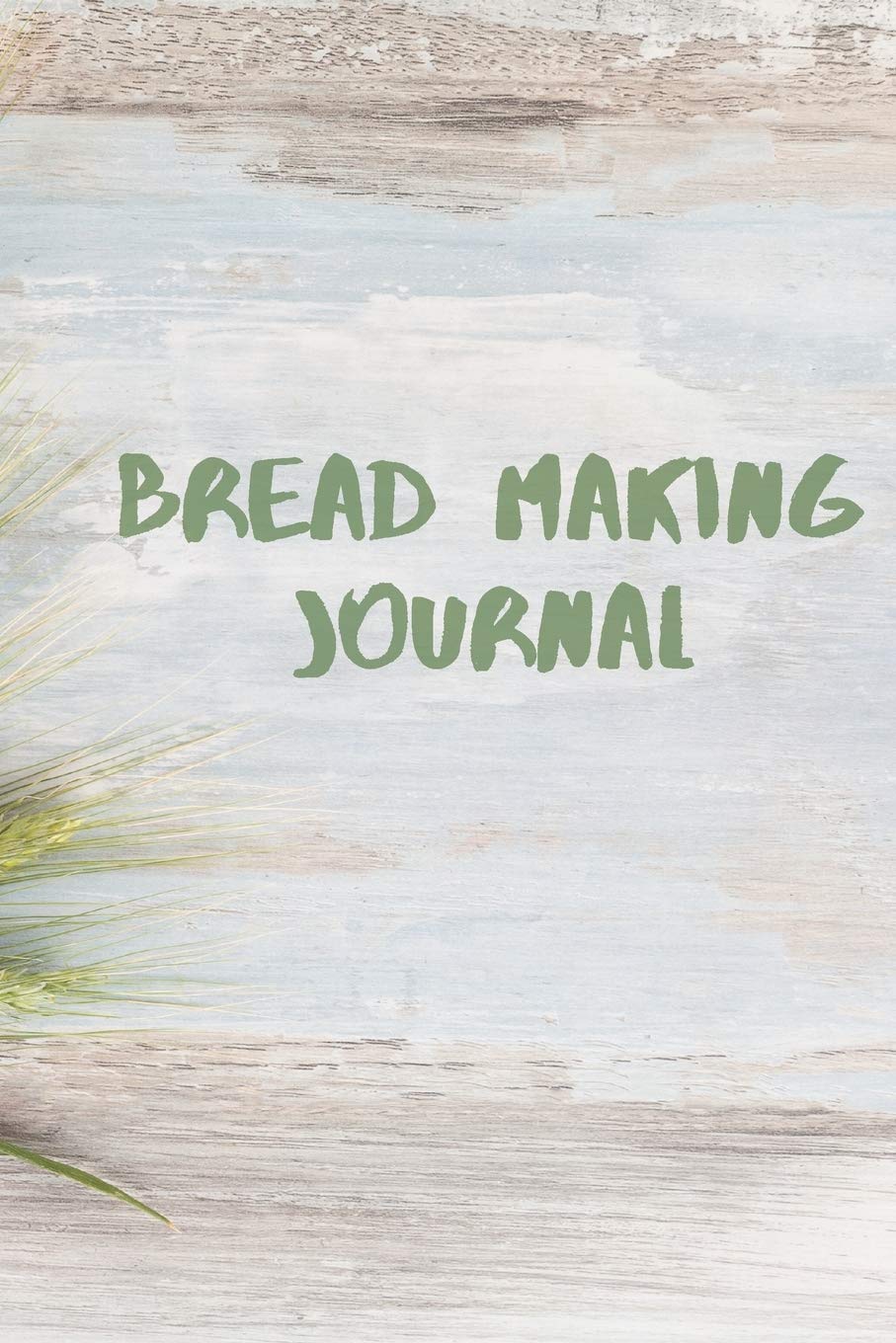 BREAD MAKING JOURNAL: A Notebook About the Creation of Bread. Notebook, Diary, Gift, 6x9.