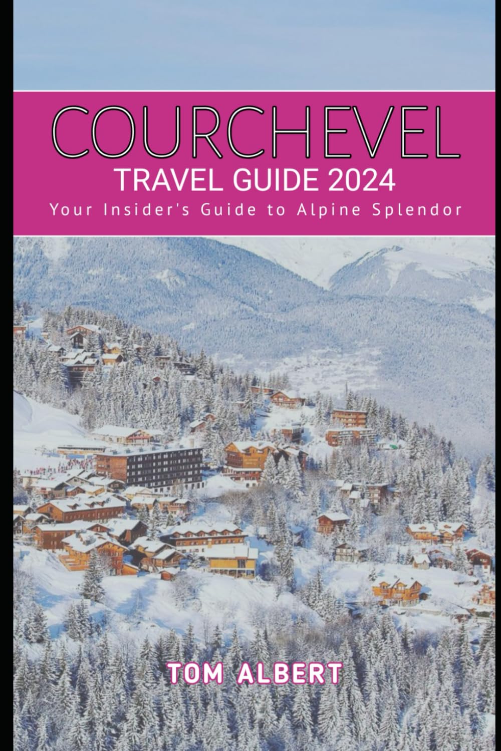 Courchevel Travel Guide 2024: Your Insider's Guide to Alpine Splendor (Passport to Adventure: Tales of Wanderlust and Discovery)