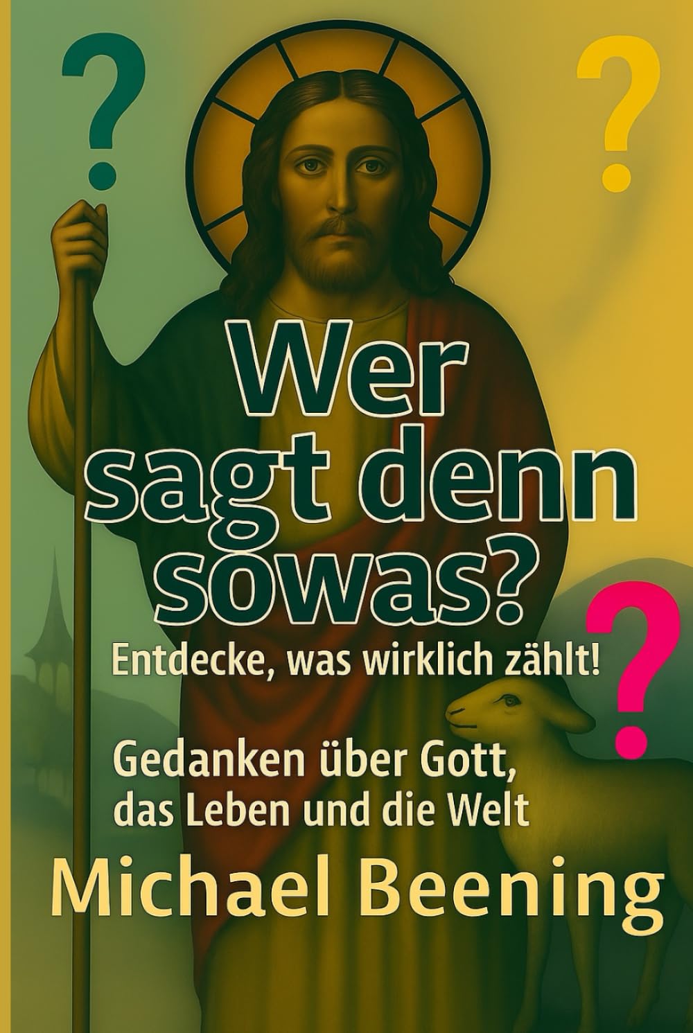 Wer sagt denn sowas?: Gedanken über Gott, das Leben und die Welt.