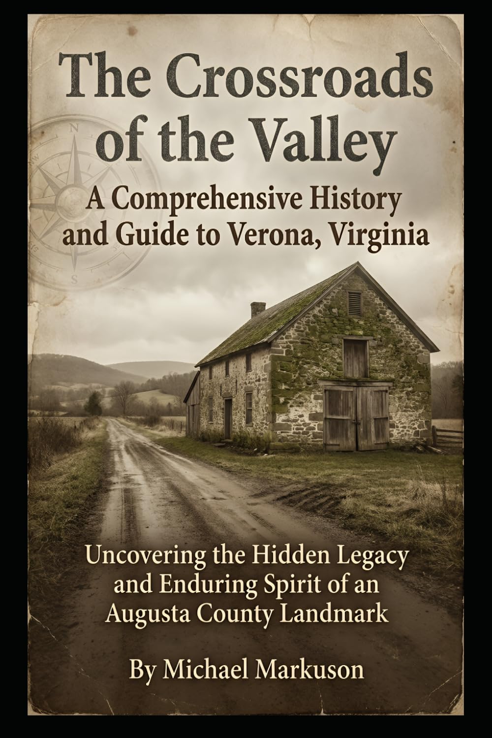 The Crossroads of the Valley: A Comprehensive History and Guide to Verona, Virginia: Uncovering the Hidden Legacy and Enduring Spirit of an Augusta County Landmark