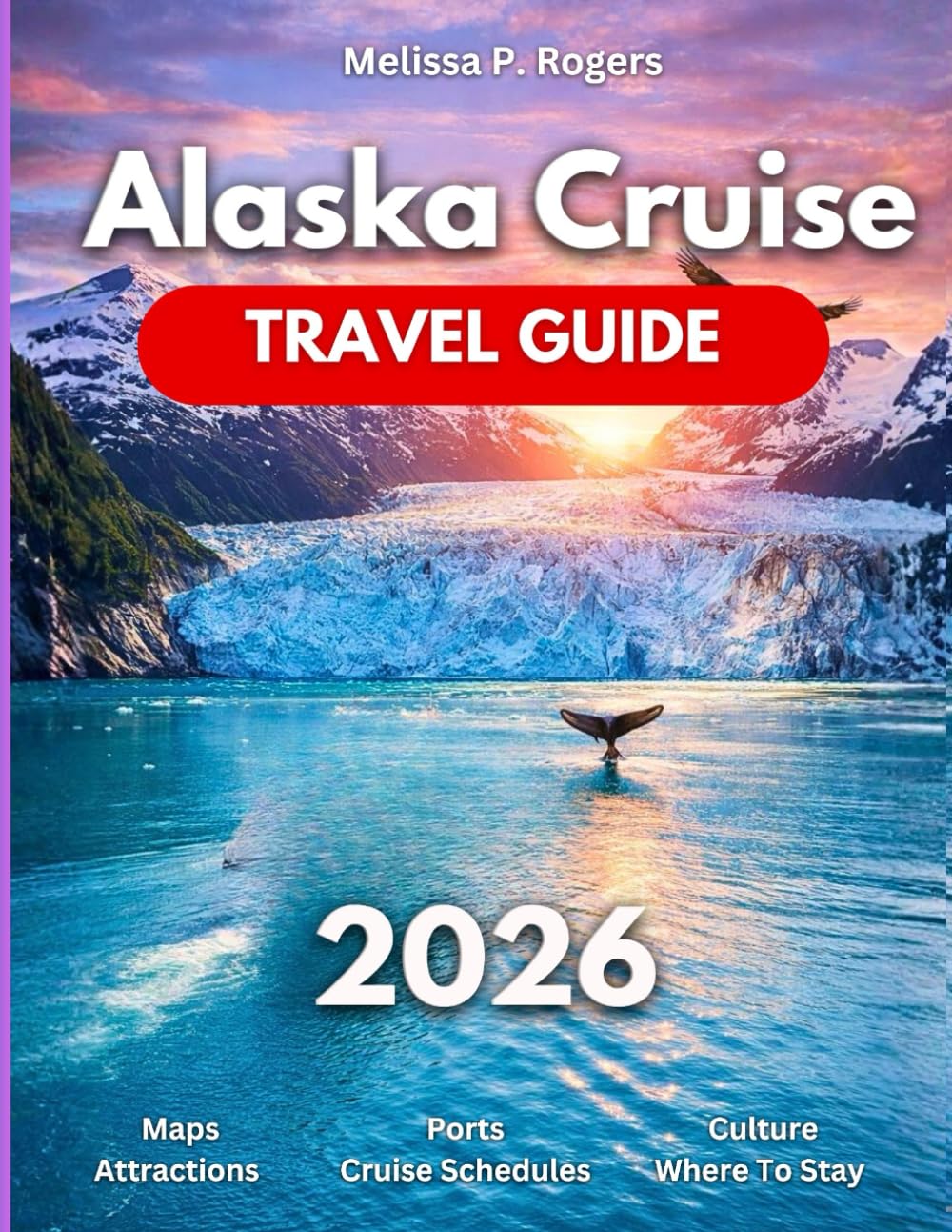 Alaska Cruise Travel Guide 2026: Discover Rugged Mountains, Drifting Ice, Old-growth Forests, And Small Communities Shaped By The Sea. From Ketchikan, Sitka, Skagway, To Juneau.