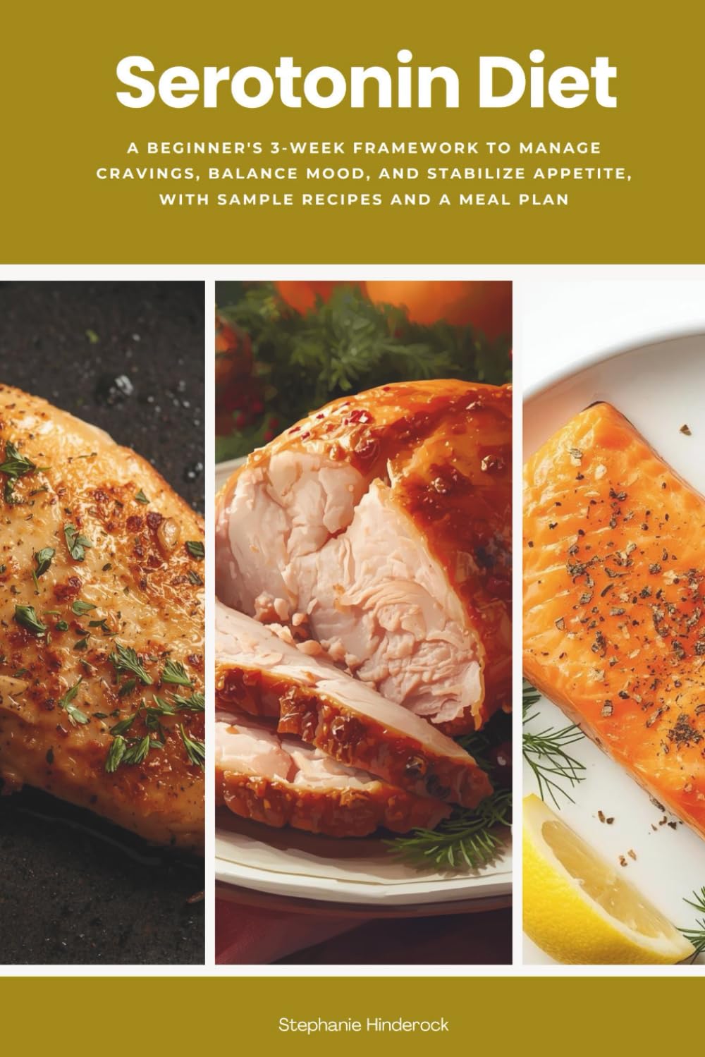 Serotonin Diet: A Beginner's 3-Week Framework to Manage Cravings, Balance Mood, and Stabilize Appetite, With Sample Recipes and a Meal Plan