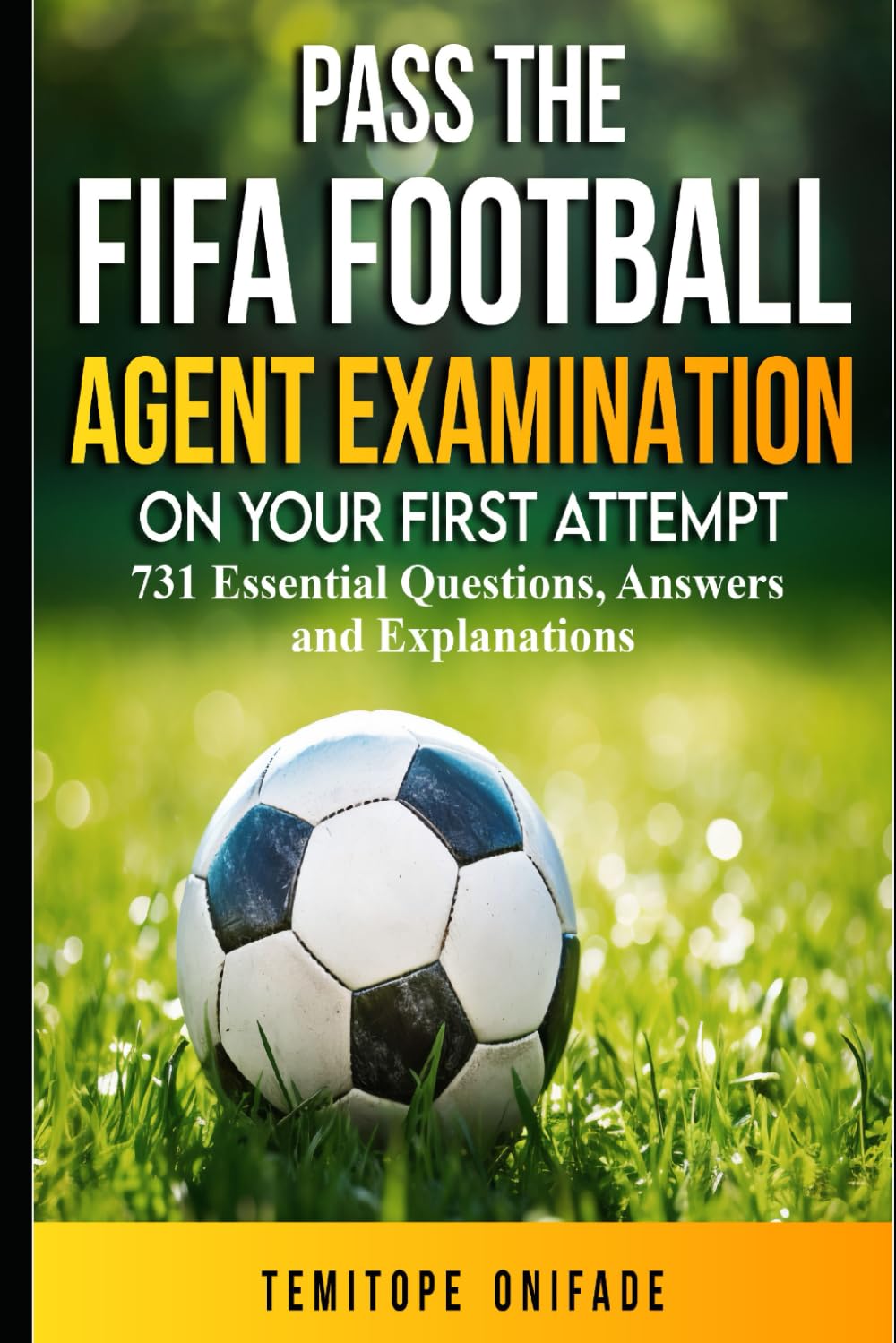 Pass the FIFA Football Agent Examination on Your First Attempt: 731 Essential Questions, Answers, and Explanations