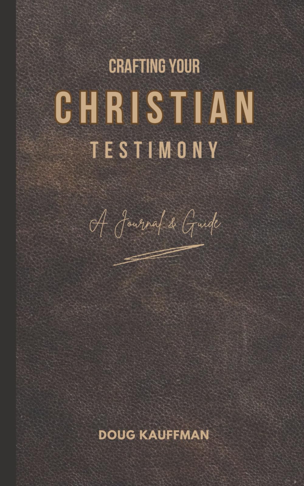 Crafting Your Christian Testimony: A journal and guide to writing your testimony