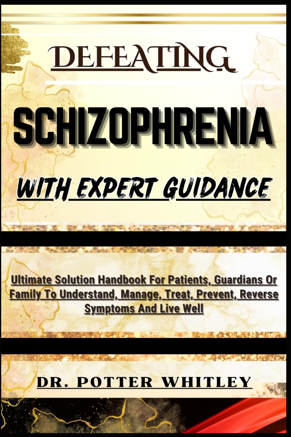 DEFEATING SCHIZOPHRENIA WITH EXPERT GUIDANCE: Ultimate Solution Handbook For Patients, Guardians Or Family To Understand, Manage, Treat, Prevent, Reverse Symptoms And Live Well