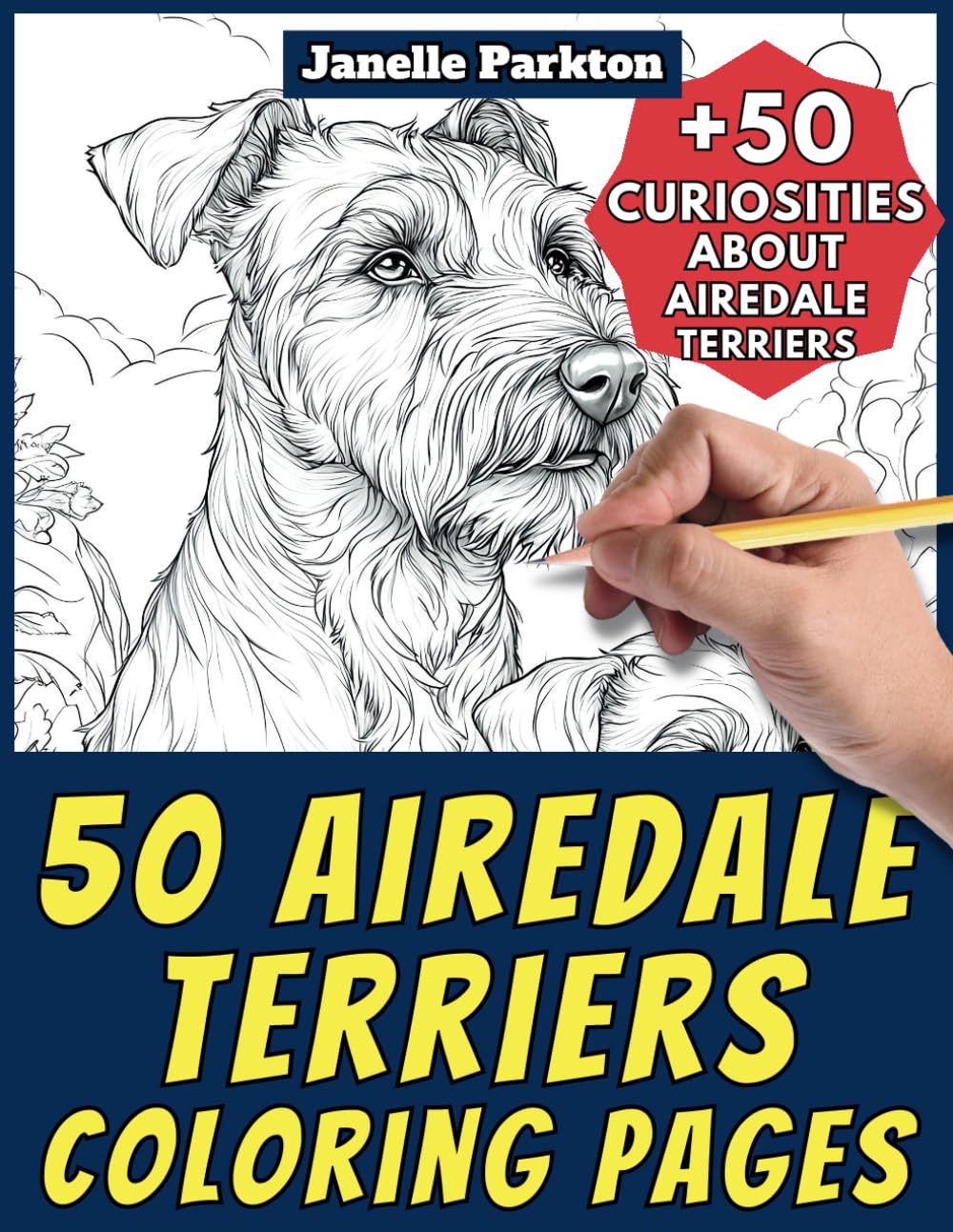 50 Airedale Terriers Coloring Pages Book for Kids and Adults: +50 Amazing Facts about Airedale Terrier Dogs. Coloring Book for Children and Grown-Ups. Color and Learn with Janelle - Animals - Vol. 317