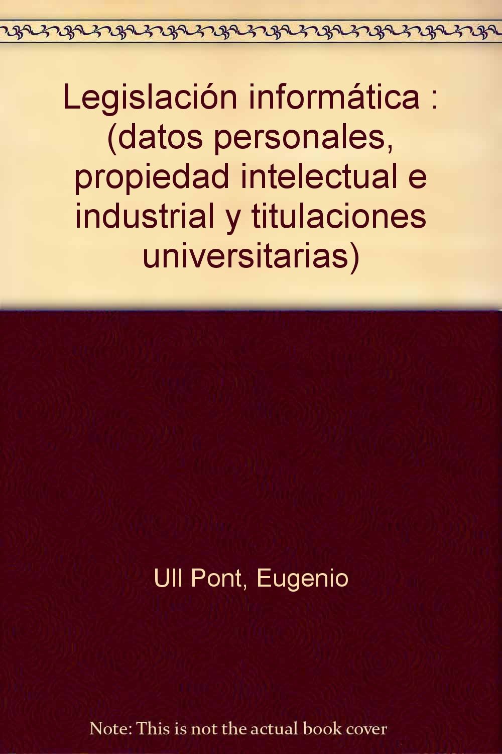 Legislación informática : (datos personales, propiedad intelectual e industrial y titulaciones universitarias)