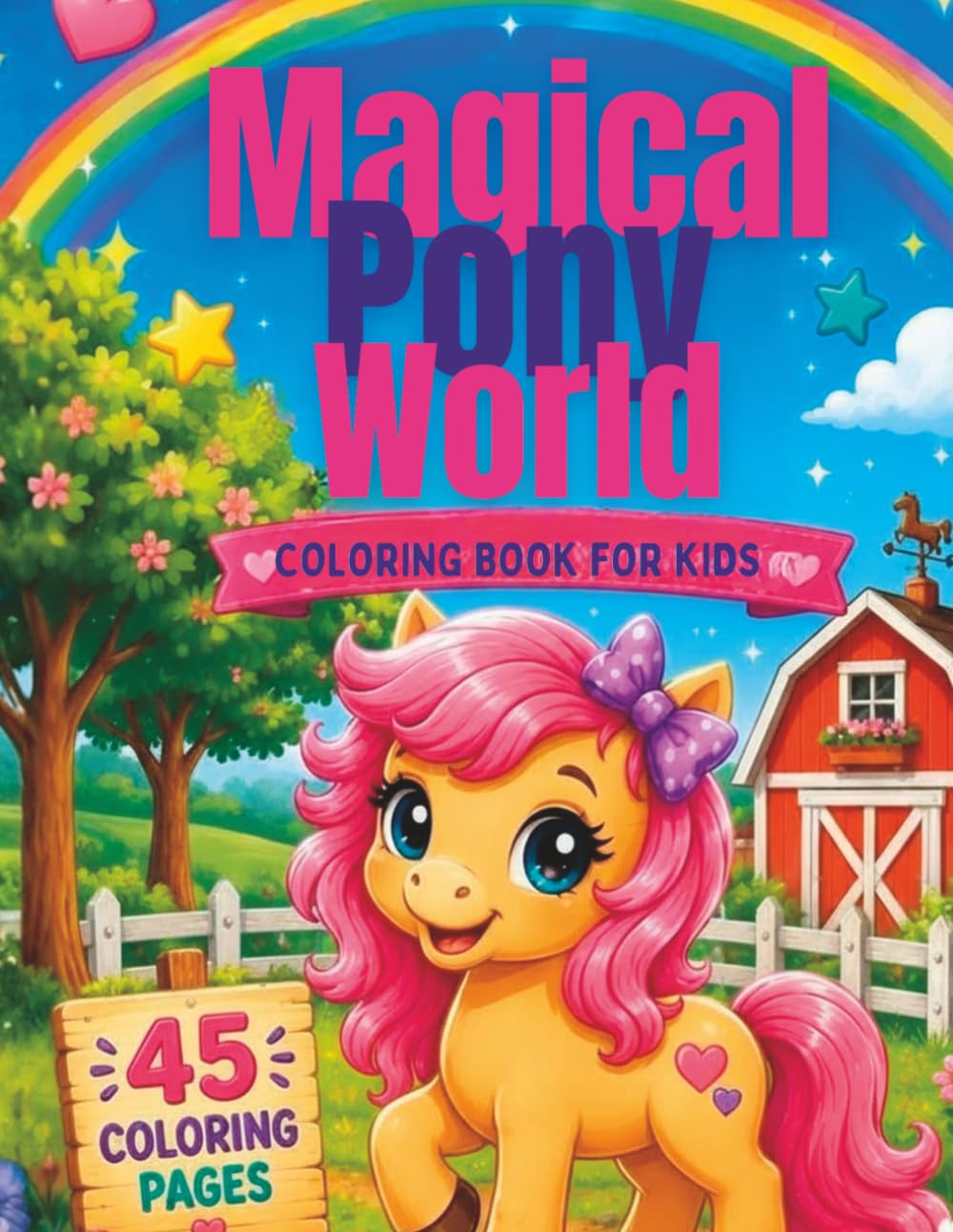 Magical Pony World – Coloring Book for Kids: 45 Cute Pony Coloring Pages with Farm Adventures, Fun Activities and Magical Moments for Kids Ages 3–8