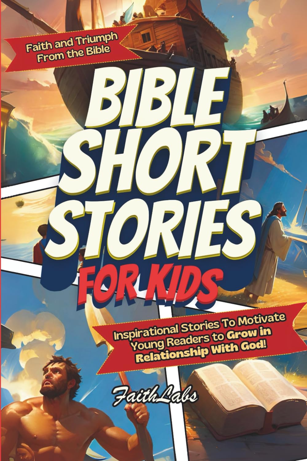 Bible Short Stories for Kids: Inspirational Stories of Faith and Triumph From the Bible To Motivate Young Readers to Grow in Relationship With God! ... (Inspirational Bible Short Stories for Kids)