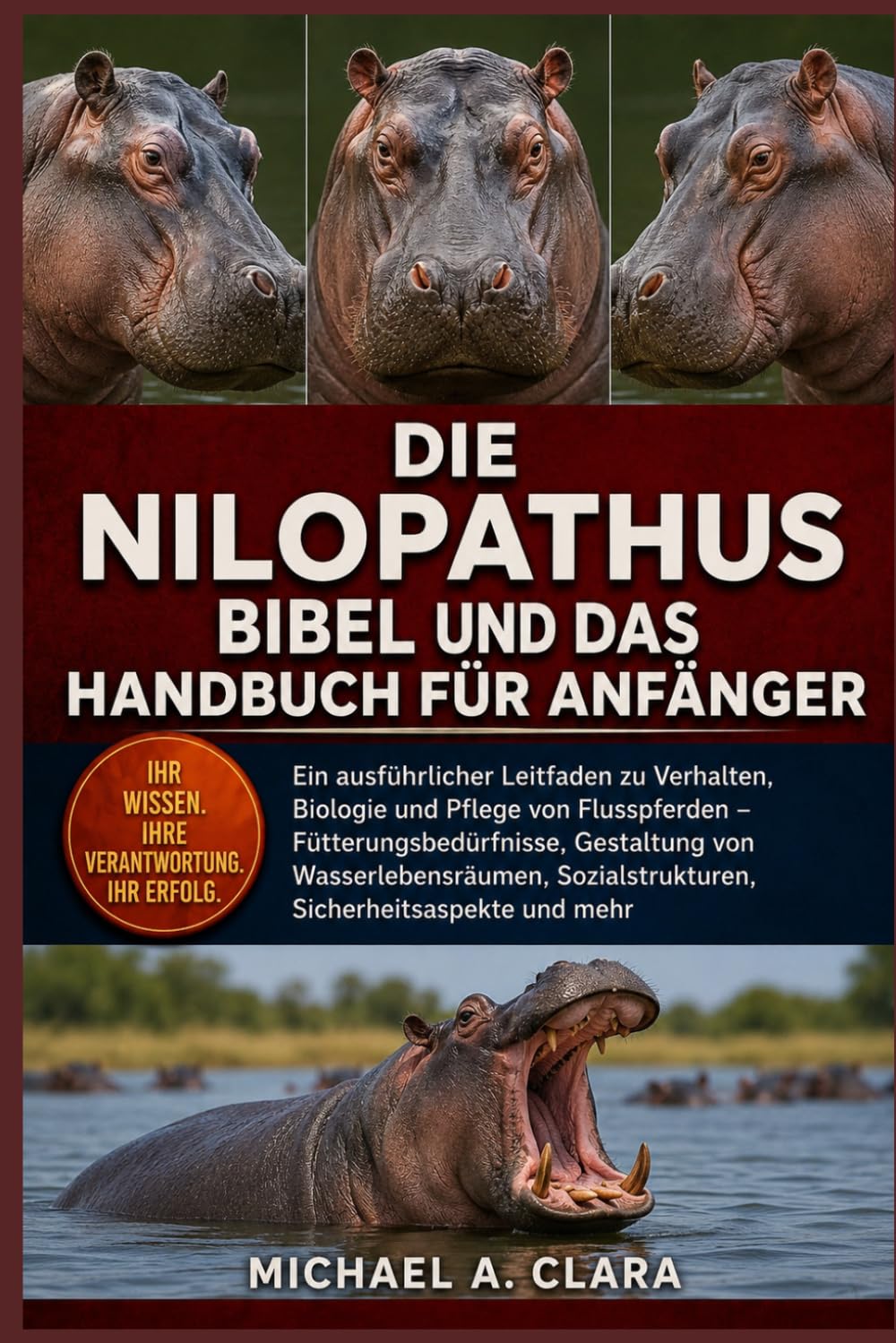 DIE NILOPATHUSBIBEL UND DAS HANDBUCH FÜR ANFÄNGER: Ein ausführlicher Leitfaden zu Verhalten, Biologie und Pflege von Flusspferden – ... Sozialstrukturen, Sicherheitsaspekte und mehr