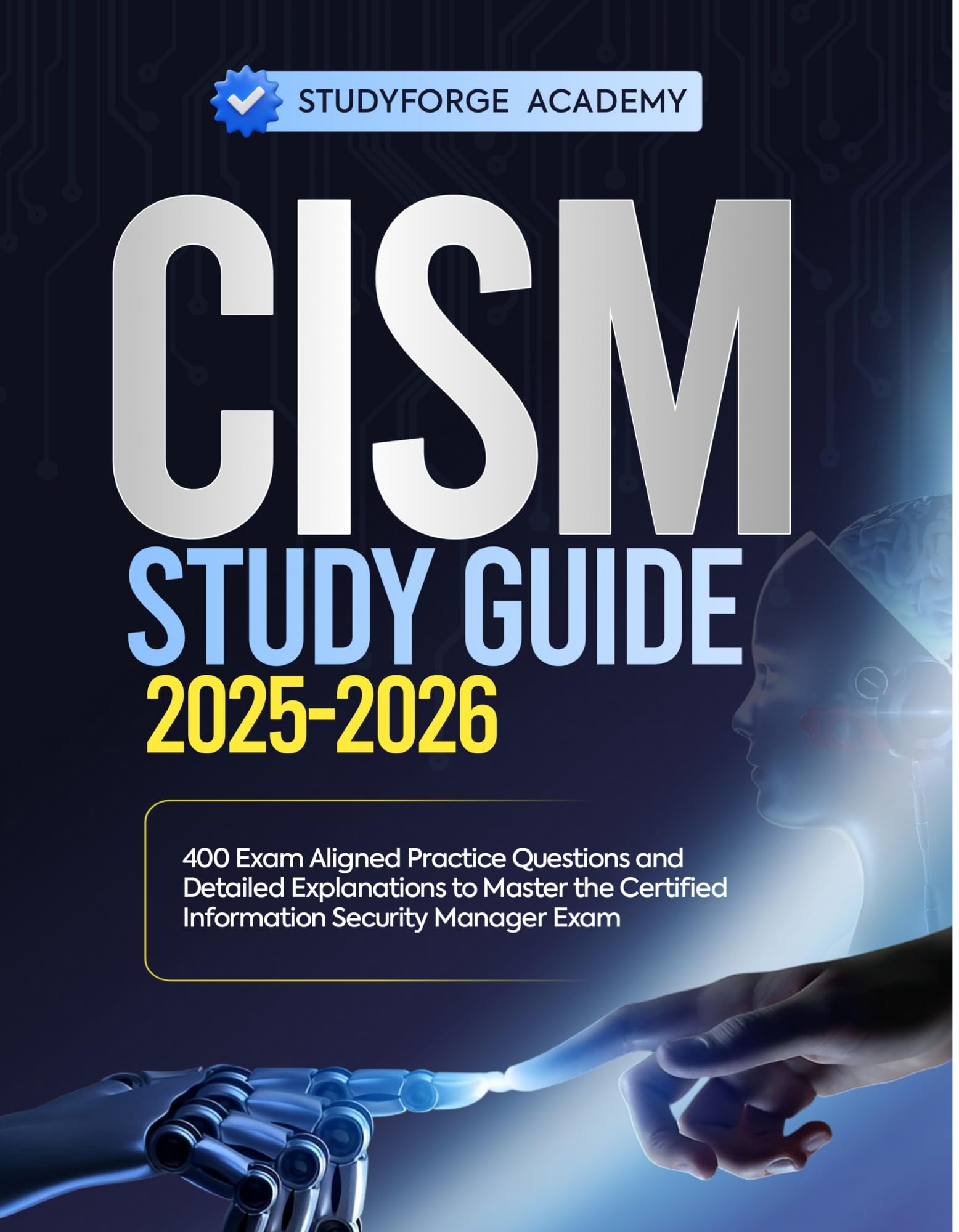 CISM STUDY GUIDE 2025-2026: 400 Exam Aligned Practice Questions and Detailed Explanations to Master the Certified Information Security Manager Exam