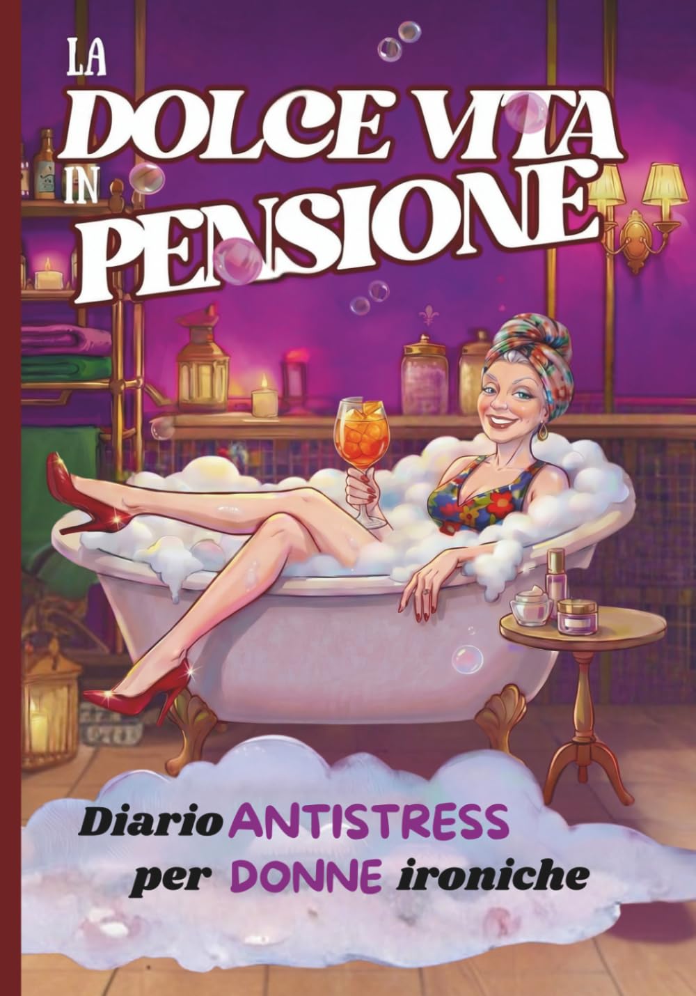 Manuale per la Dolce Vita in Pensione per Donne: Un imperdibile libro regalo per donne in pensione pieno di ironia, consigli creativi e risate per inaugurare la nuova stagione d'oro