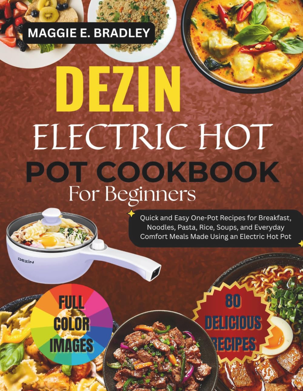 Dezin Electric Hot Pot Cookbook for Beginners: Quick and Easy One-Pot Recipes for Breakfast, Noodles, Pasta, Rice, Soups, and Everyday Comfort Meals Made Using an Electric Hot Pot