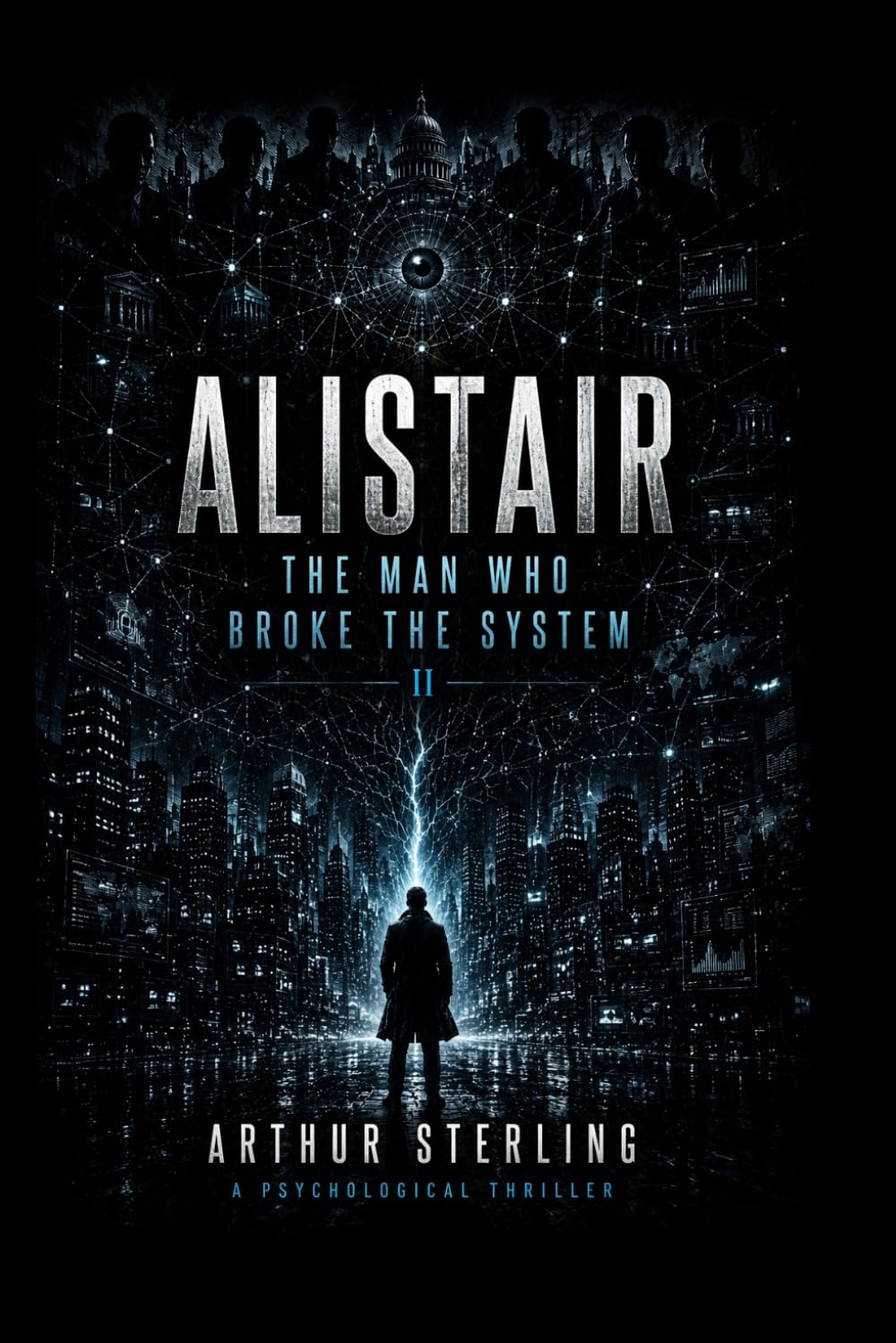 Alistair: The Man Who Broke The System: A Psychological Thriller of Truth, Control, and the Architecture of Reality (The Architecture of Control Series)