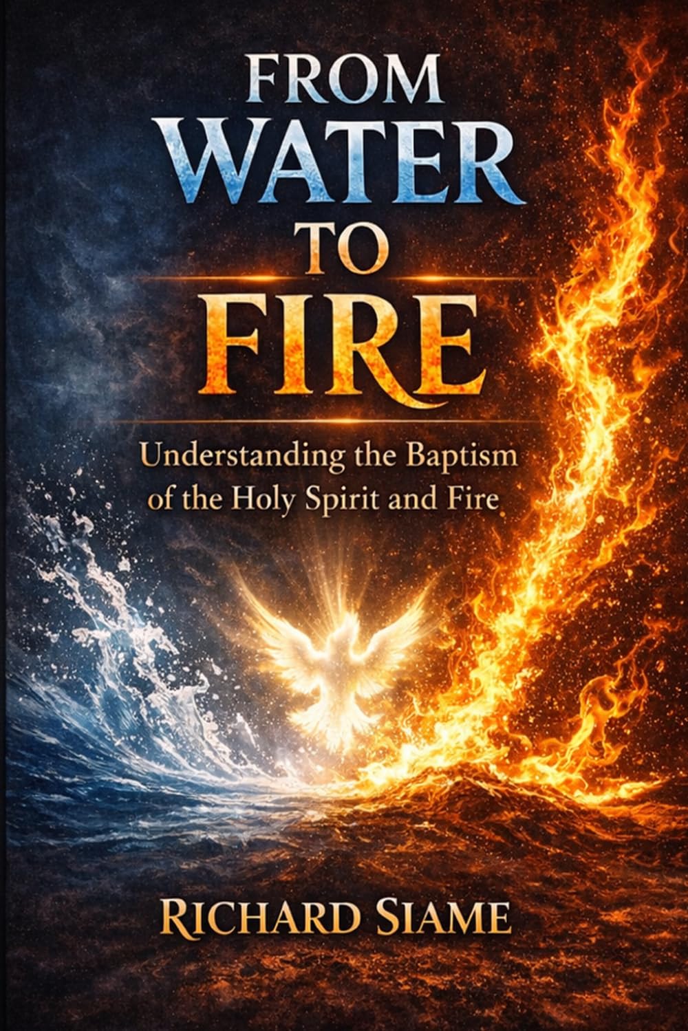 From Water to Fire: Understanding the Baptism of the Holy Spirit and Fire (The Freedom and Power in Christ Series)