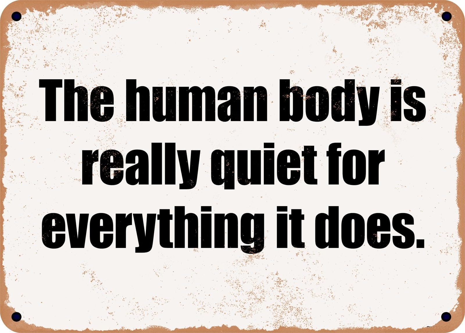 METAL SIGN - The human body is really quiet for everything it does home decor