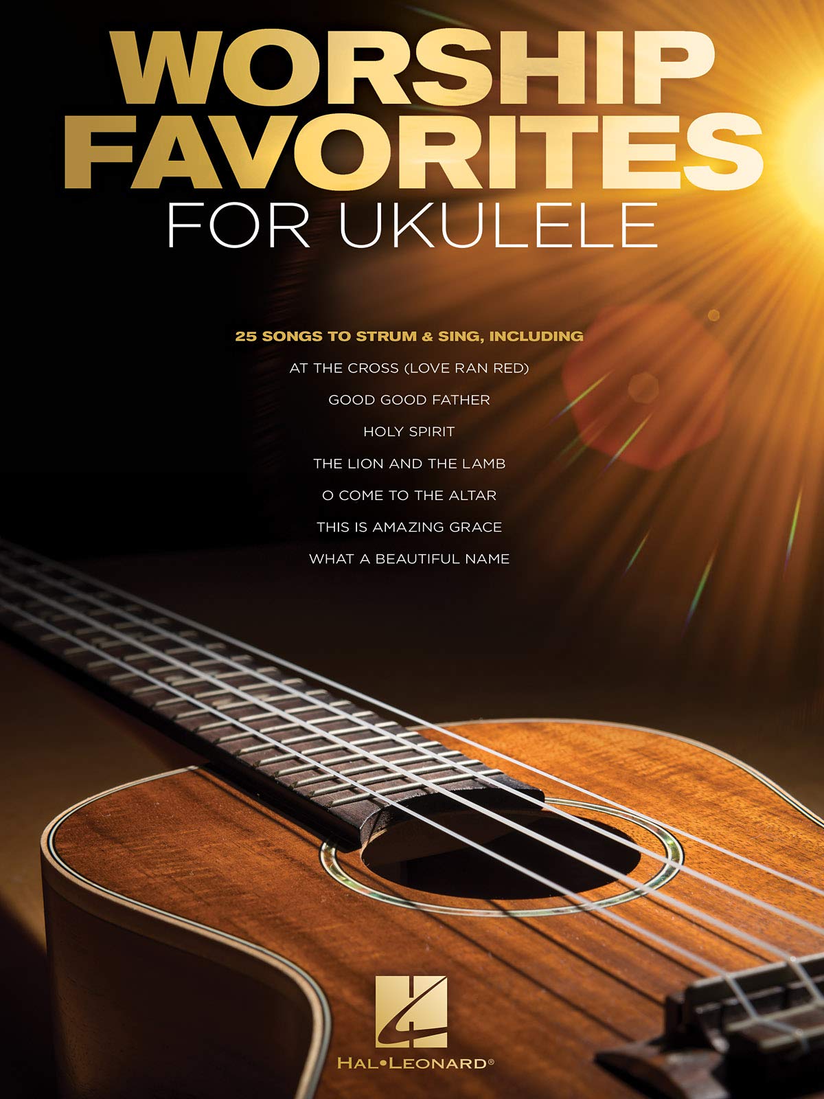 Worship Favorites for Ukulele Songbook | 25 Christian Praise and Worship Songs with Lyrics and Chords | Beginner-Friendly Sheet Music for GCEA Ukulele | Strum and Sing Arrangements for Church