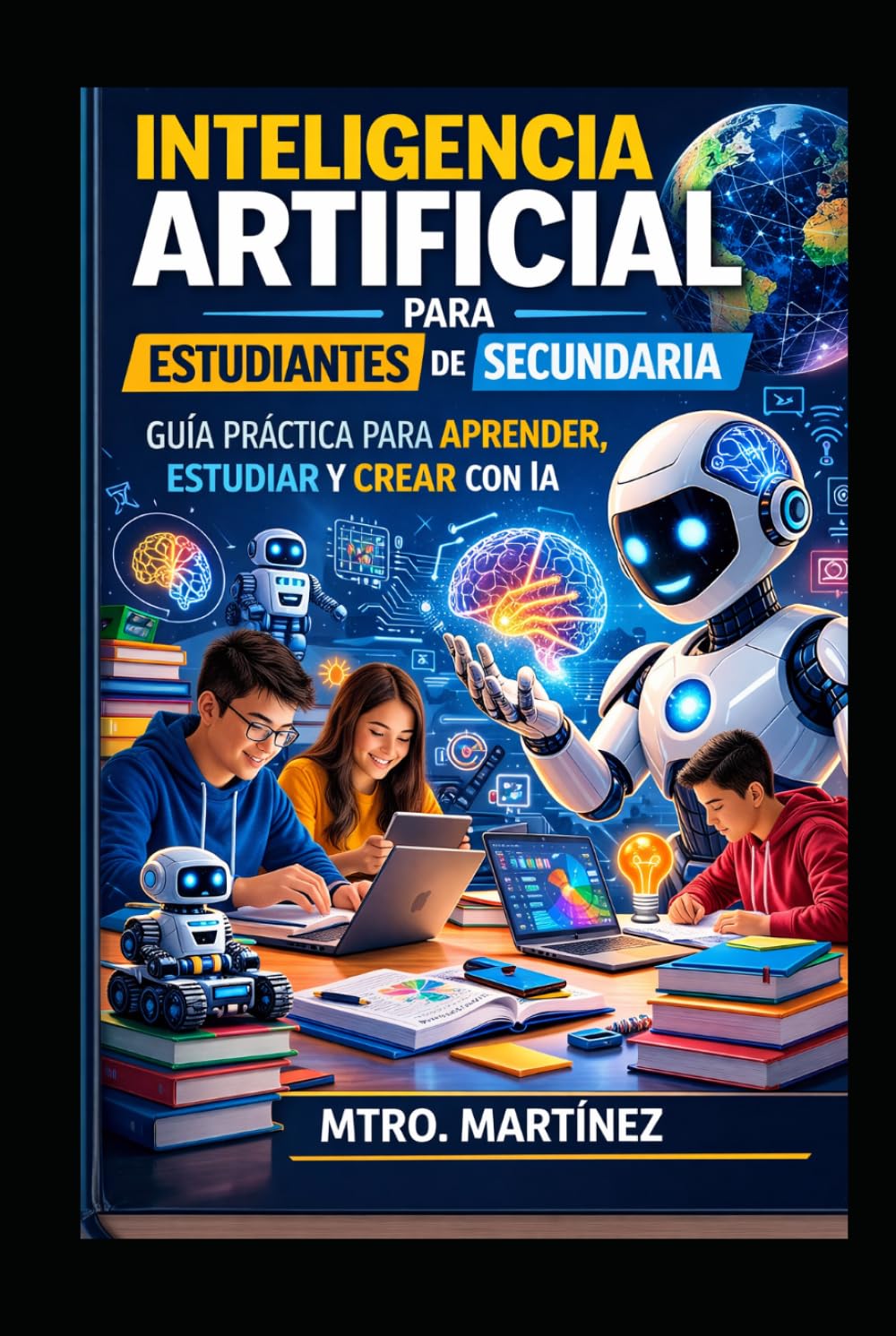 Inteligencia Artificial para Estudiantes de Secundaria: Guía práctica para aprender IA, estudiar mejor y prepararse para el futuro tecnológico