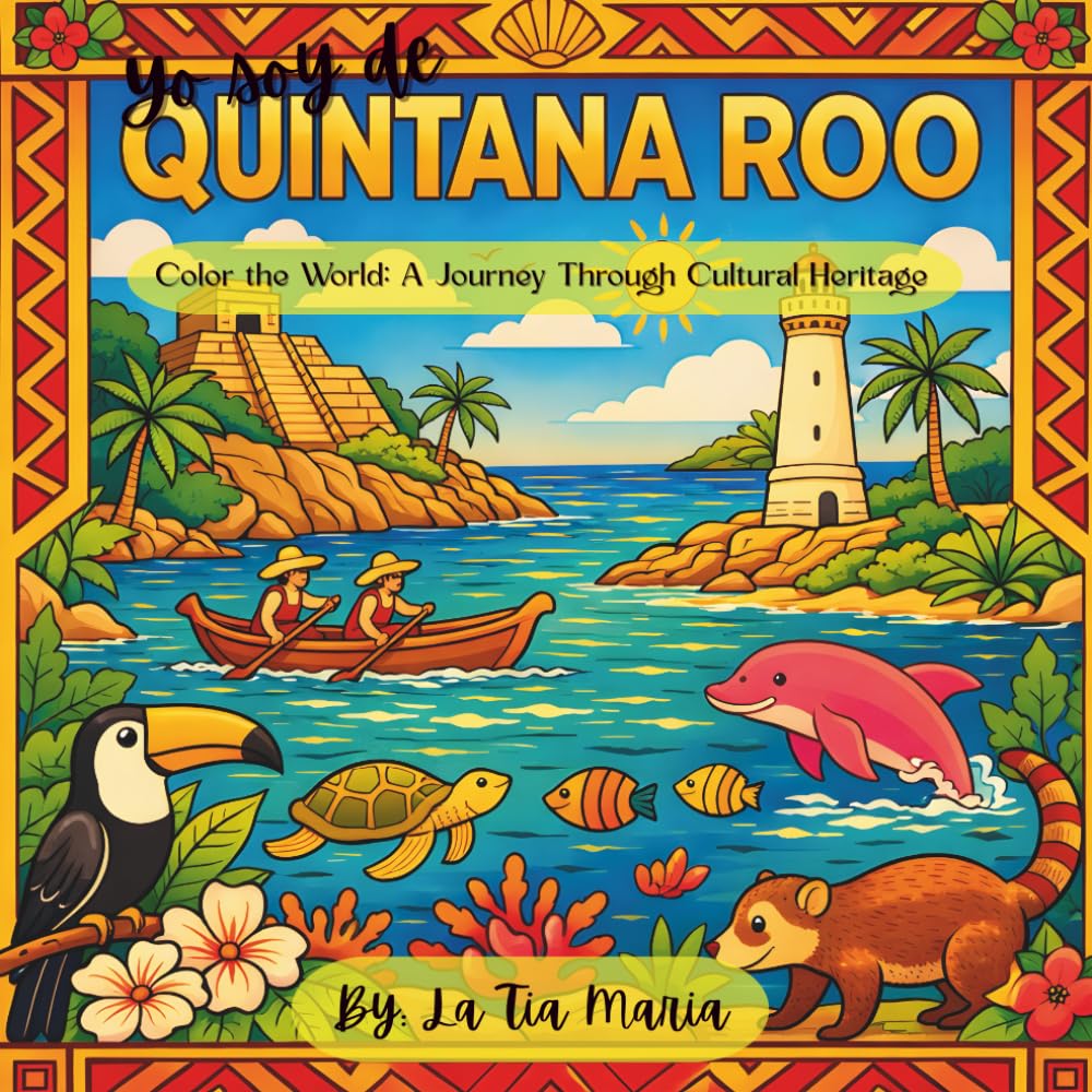 Yo Soy De Quintana Roo: Color the World: A Journey Through Cultural Heritage (A Journey Through Mexico)