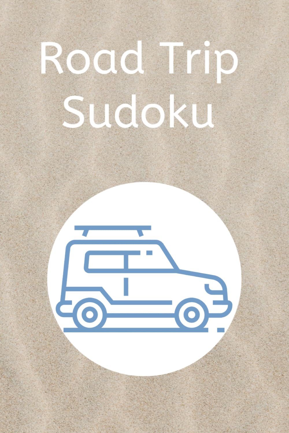 Road Trip Sudoku Puzzle Book: Sudoku Puzzles for Road Trips - Help Entertain, Relax, and Focus the Mind - 6x9 Inches, 110 Pages - 50+ Puzzles - Solutions Included