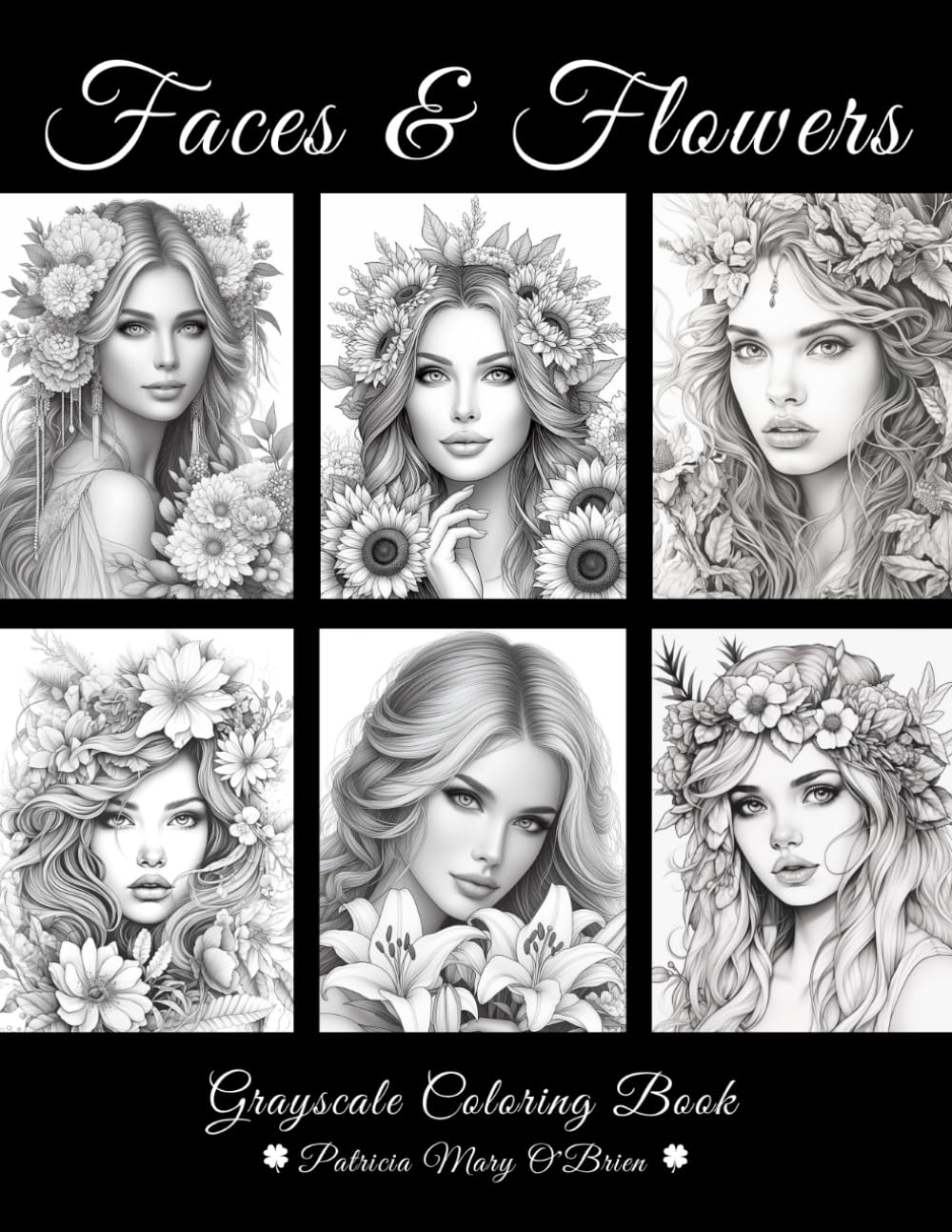 Faces and Flowers Grayscale Coloring Book: Learn the Techniques, Tips, and Skills for Grayscale Coloring with Over 40 Detailed Beautiful Faces and Flowers to Use as Your Canvas