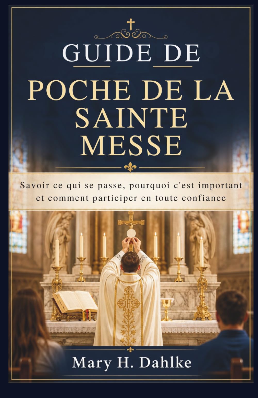 GUIDE DE POCHE DE LA SAINTE MESSE: Savoir ce qui se passe, pourquoi c'est important et comment participer en toute confiance