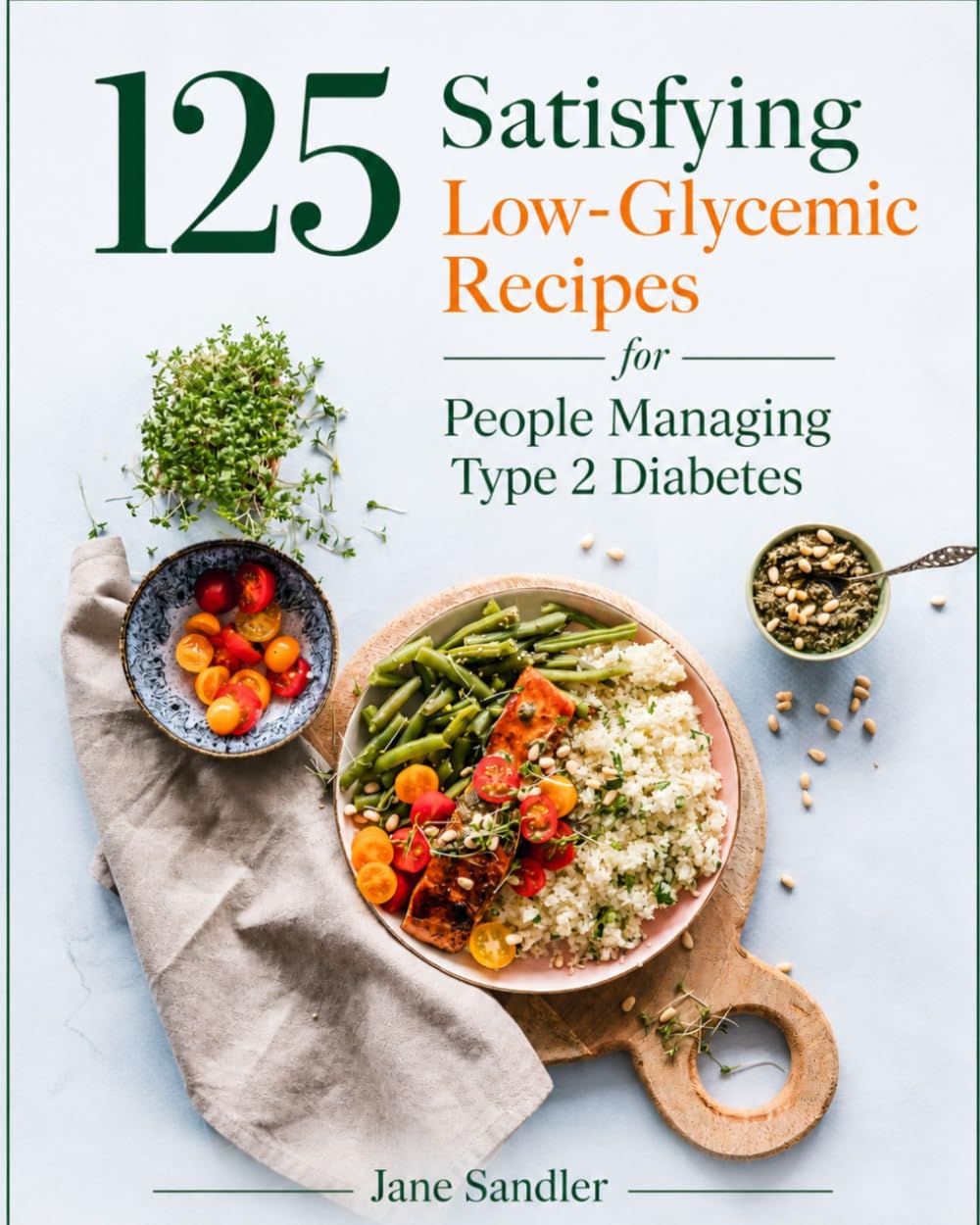 The Low-Glycemic Diabetes Cookbook for Managing Blood Sugar: 125 Satisfying, Whole-Food Recipes to Stabilize Blood Sugar, Boost Insulin Sensitivity, and Eat Well Every Day with Type 2 Diabetes