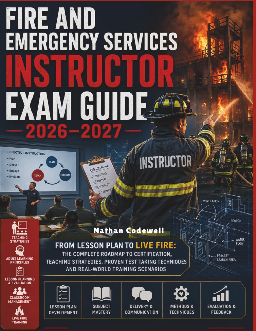 Fire And Emergency Services Instructor Exam Guide 2026/2027: From Lesson Plan to Live Fire the Complete Roadmap to Certification, Teaching Strategies, ... Techniques and Real-World Training Scenarios
