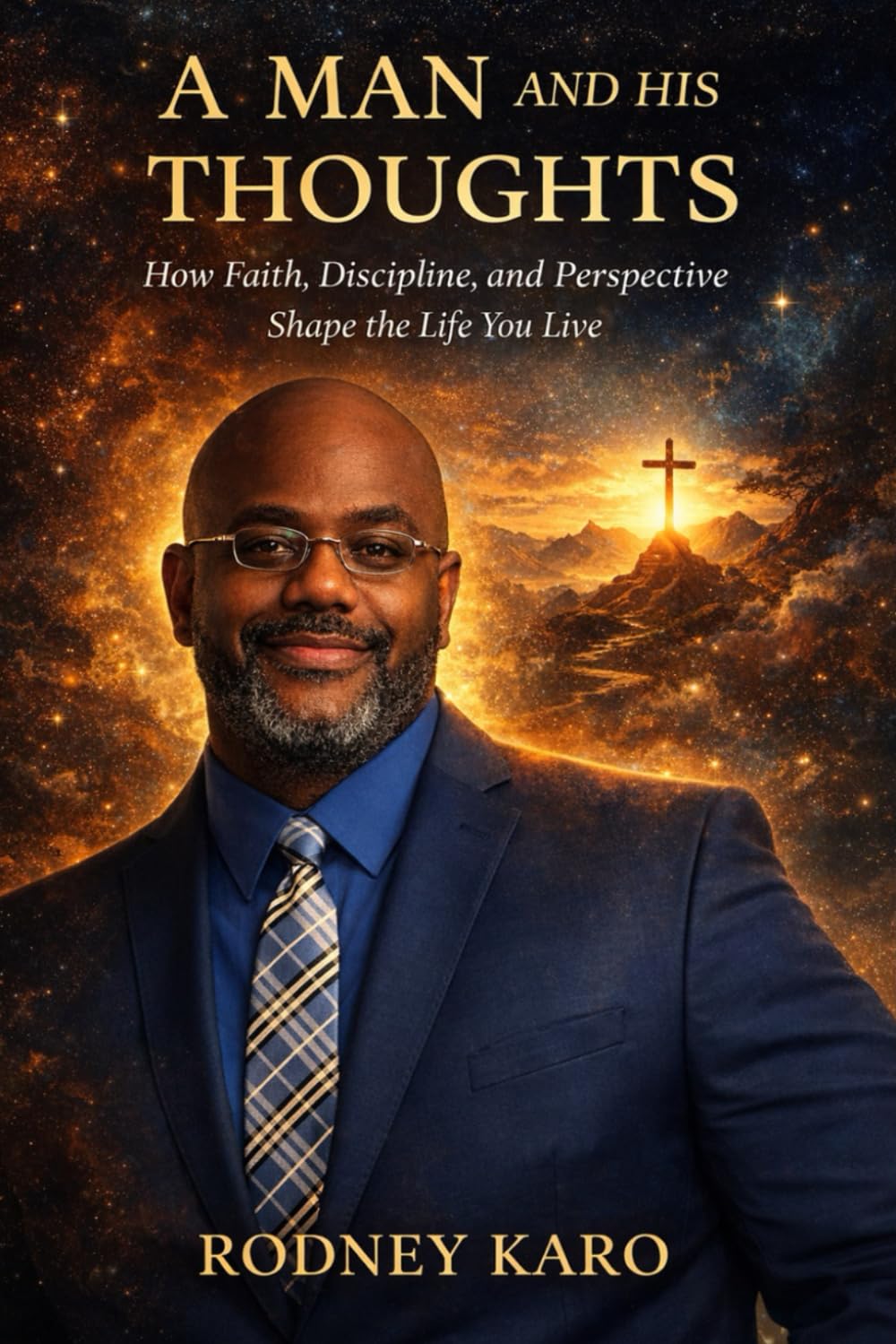 A MAN AND HIS THOUGHTS: How Faith, Discipline, and Perspective Shape the Life You Live
