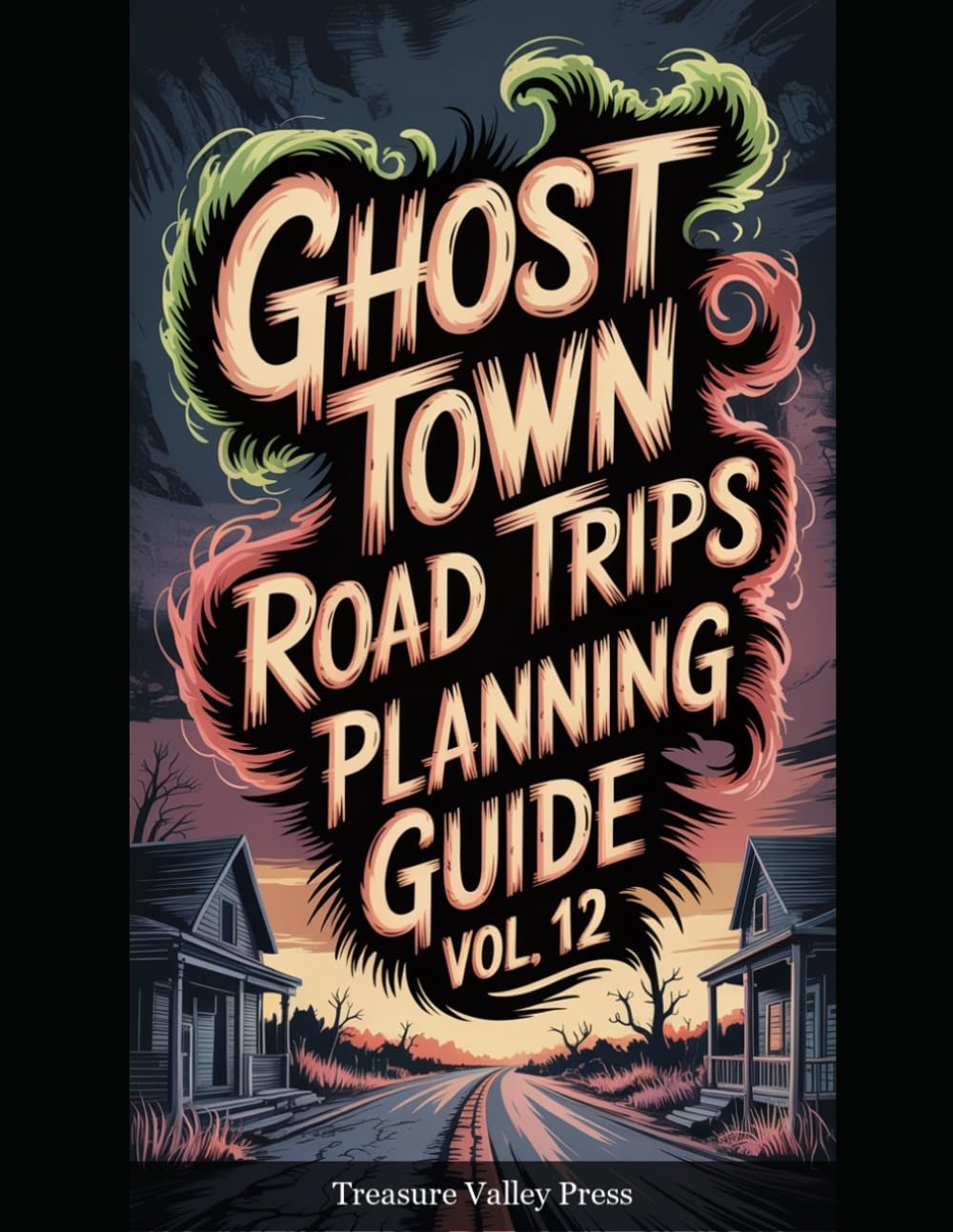 Ghost Town Road Trips Planning Guide Vol 12: Scenic Routes to America's Abandoned Settlements (United States Ghost Towns)