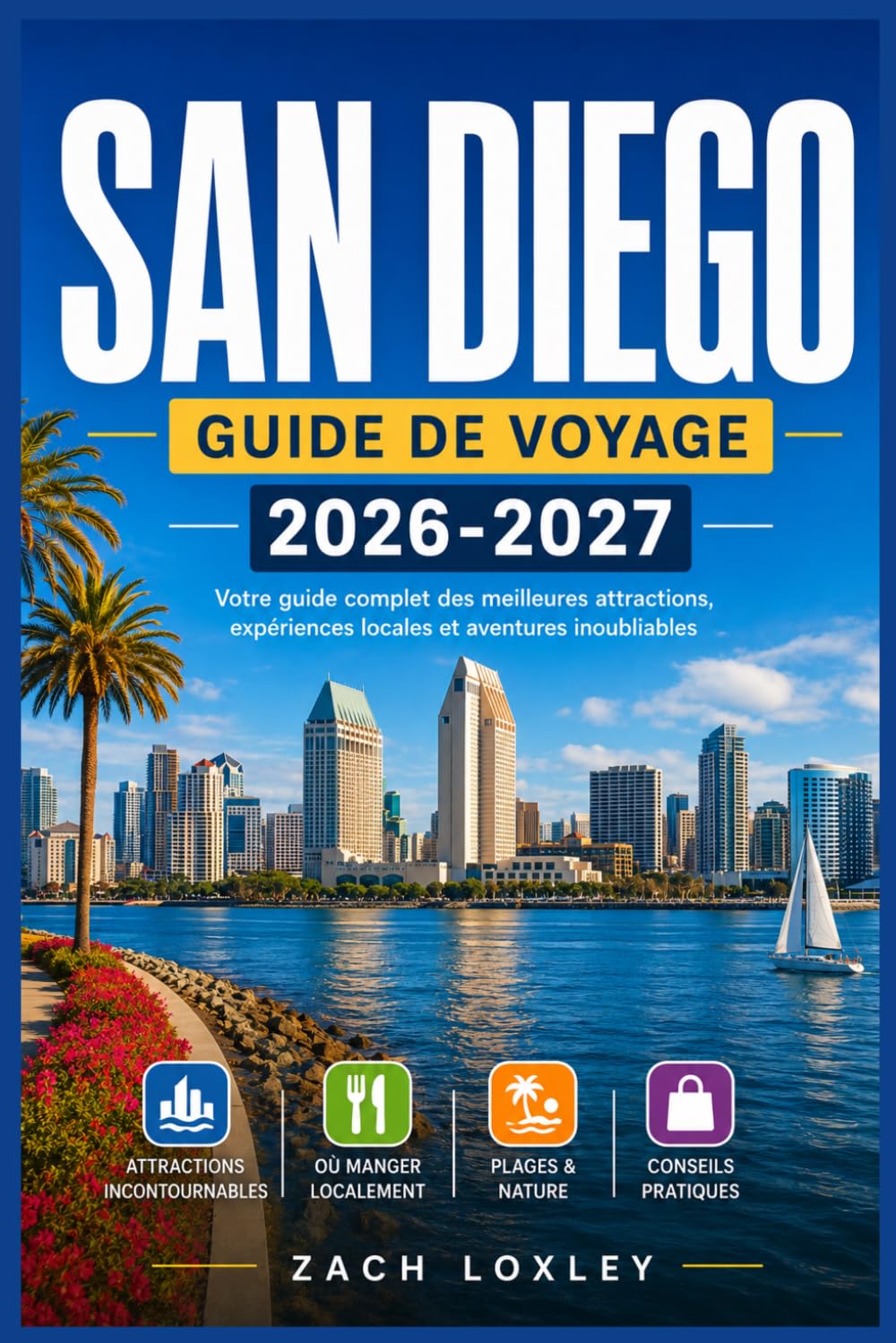 SAN DIEGO GUIDE DE VOYAGE 2026-2027: Explorez des côtes ensoleillées, des quartiers historiques et des quartiers animés grâce à des itinéraires ... novices et les explorateurs confirmés.