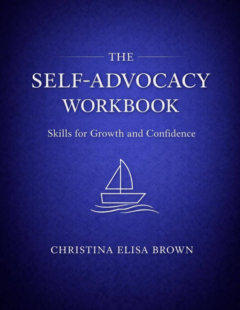The Self-Advocacy Workbook: Skills for Growth and Confidence