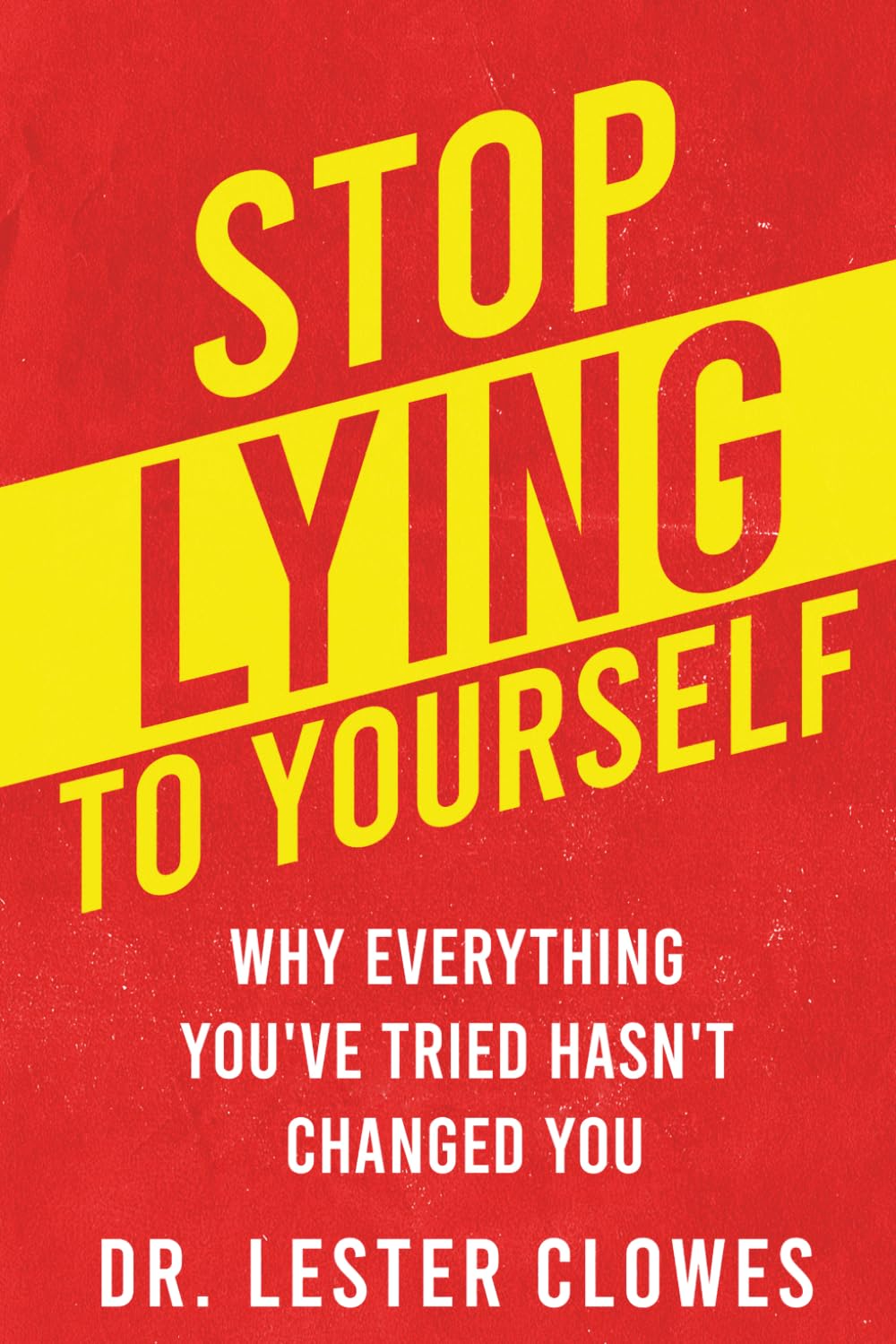 Stop Lying to Yourself: Why Everything You've Tried Hasn't Changed You