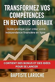 Liberté financière : Transformez vos talents en revenus digitaux: Guide pratique pour créer votre indépendance financière en ligne