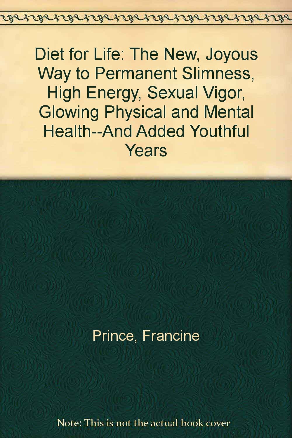 Diet for Life: The New, Joyous Way to Permanent Slimness, High Energy, Sexual Vigor, Glowing Physical and Mental Health--And Added Youthful Years