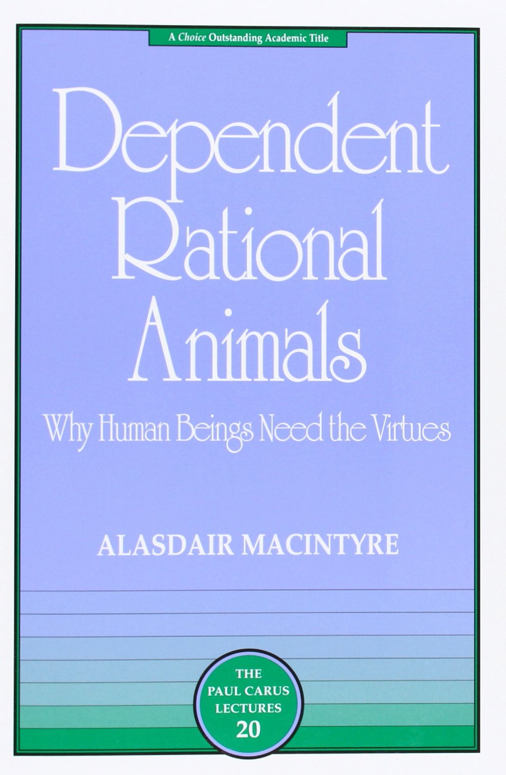 Dependent Rational Animals: Why Human Beings Need the Virtues (The Paul Carus Lectures)