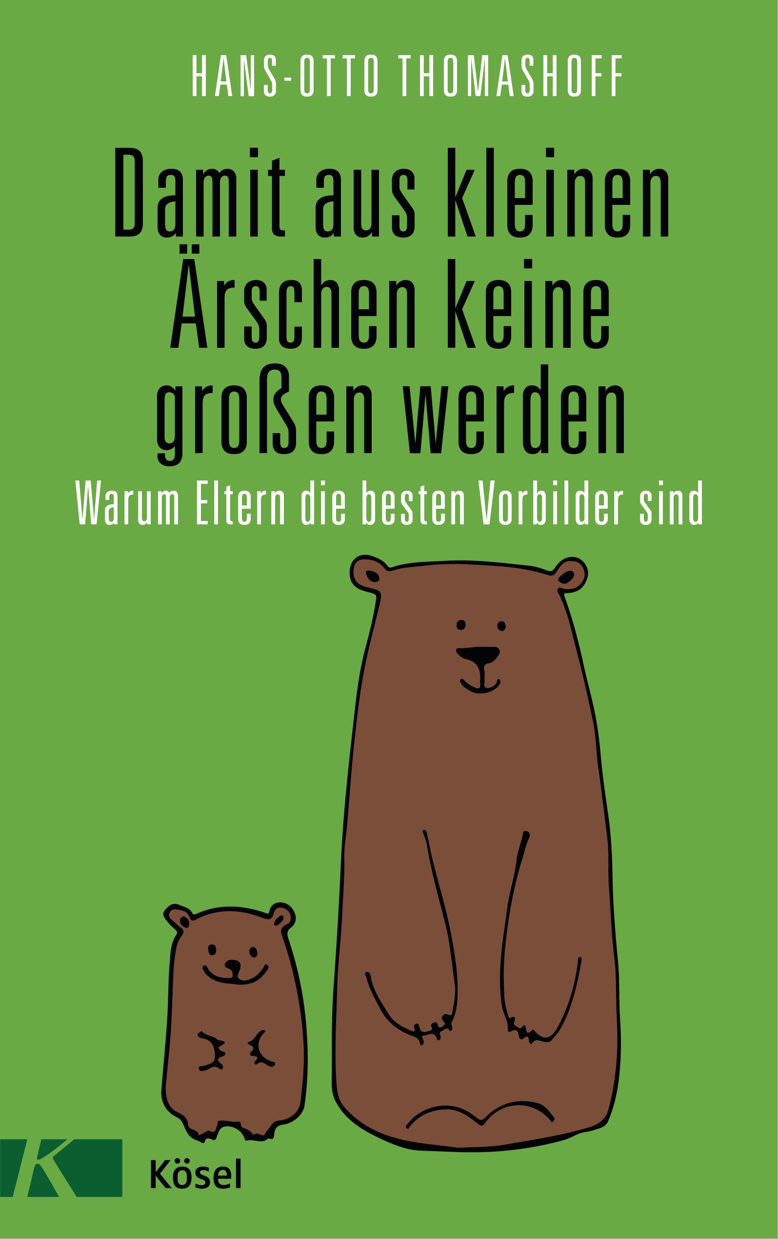 Damit aus kleinen Ärschen keine großen werden: Warum Eltern die besten Vorbilder sind - Mit einem Vorwort von Joachim Bauer (German Edition)