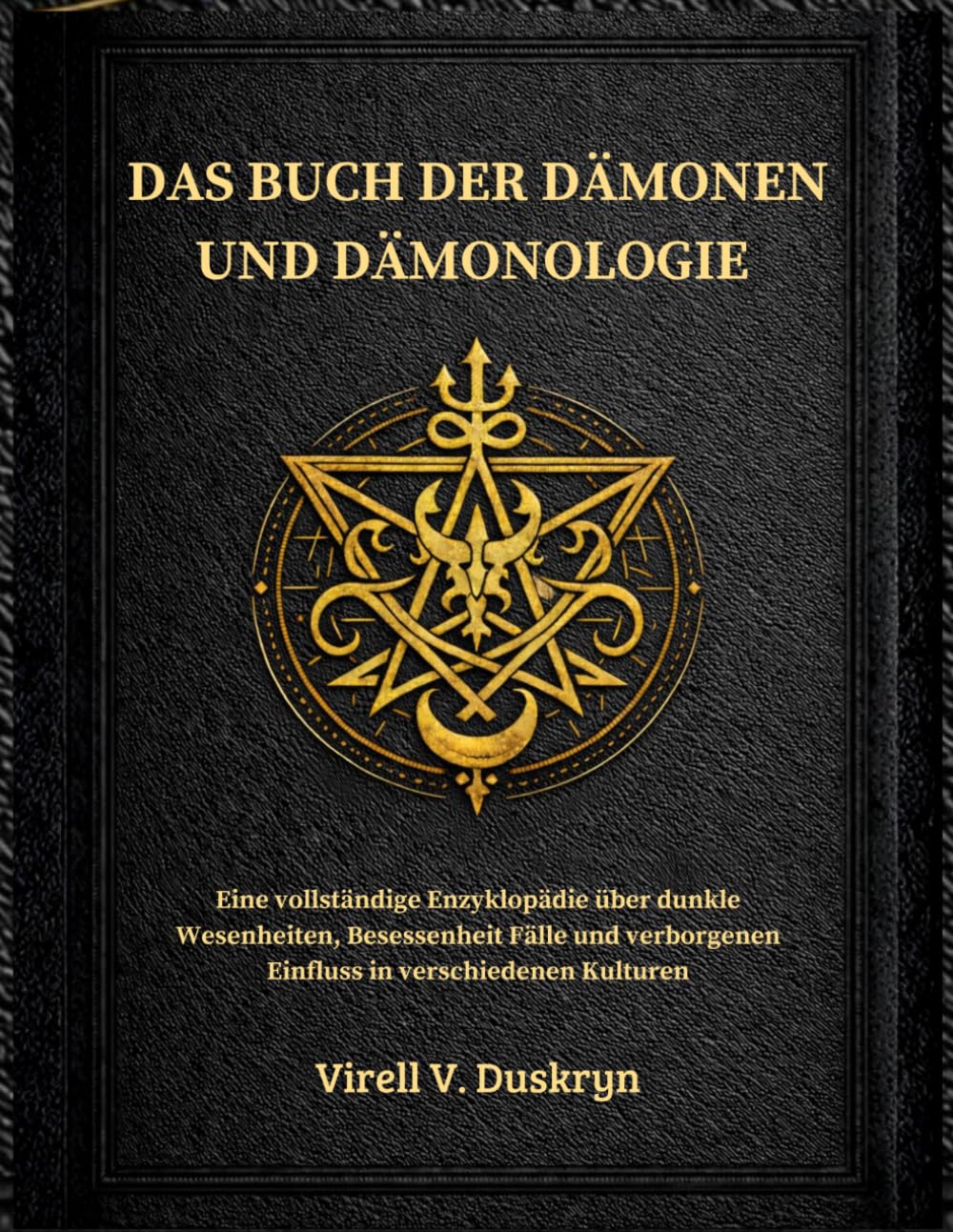 DAS BUCH DER DÄMONEN UND DÄMONOLOGIE: Eine vollständige Enzyklopädie über dunkle Wesenheiten, Besessenheit Fälle und verborgenen Einfluss in verschiedenen Kulturen
