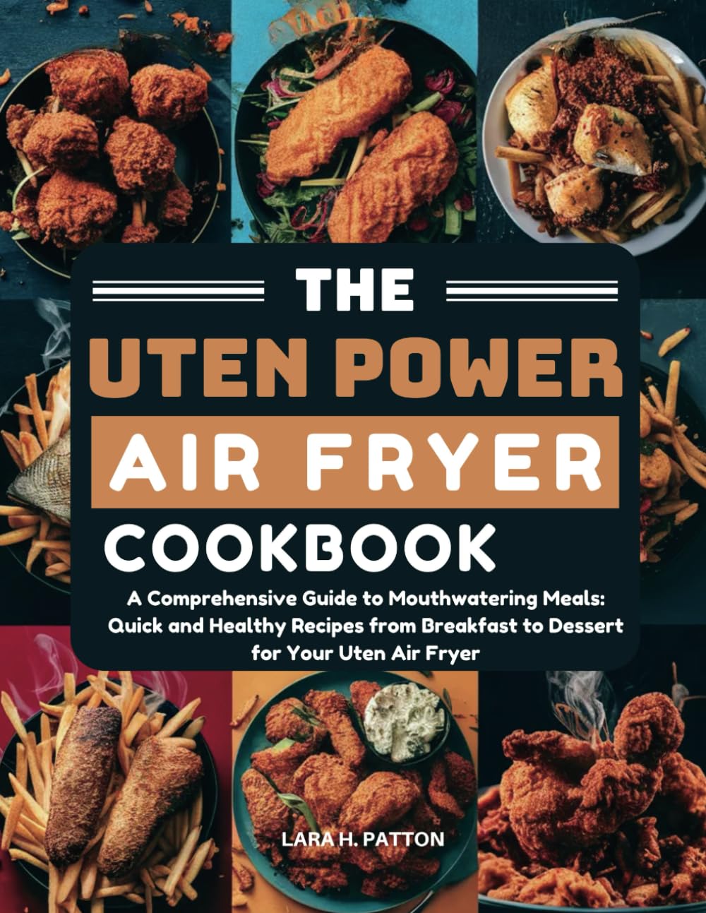 The Uten Power Air Fryer Cookbook: A Comprehensive Guide to Mouthwatering Meals: Quick and Healthy Recipes from Breakfast to Dessert for Your Uten Air Fryer