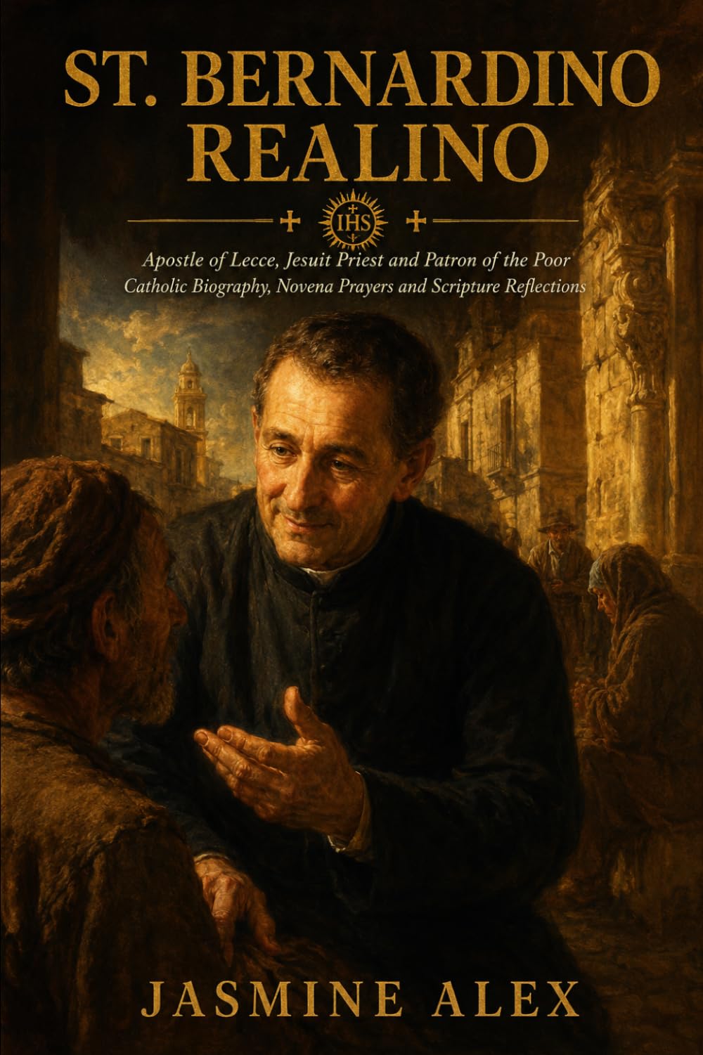 St. Bernardino Realino: Apostle of Lecce, Jesuit Priest and Patron of the Poor Catholic Biography, Novena Prayers and Scripture Reflections
