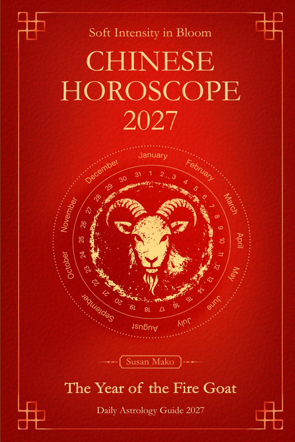 Soft Intensity in Bloom: Chinese Horoscope 2027: Yearly Astrology Guide with Daily Forecasts for all Chinese Zodiac Signs (Soft Intensity in Bloom: Your Personal Horoscope 2027)
