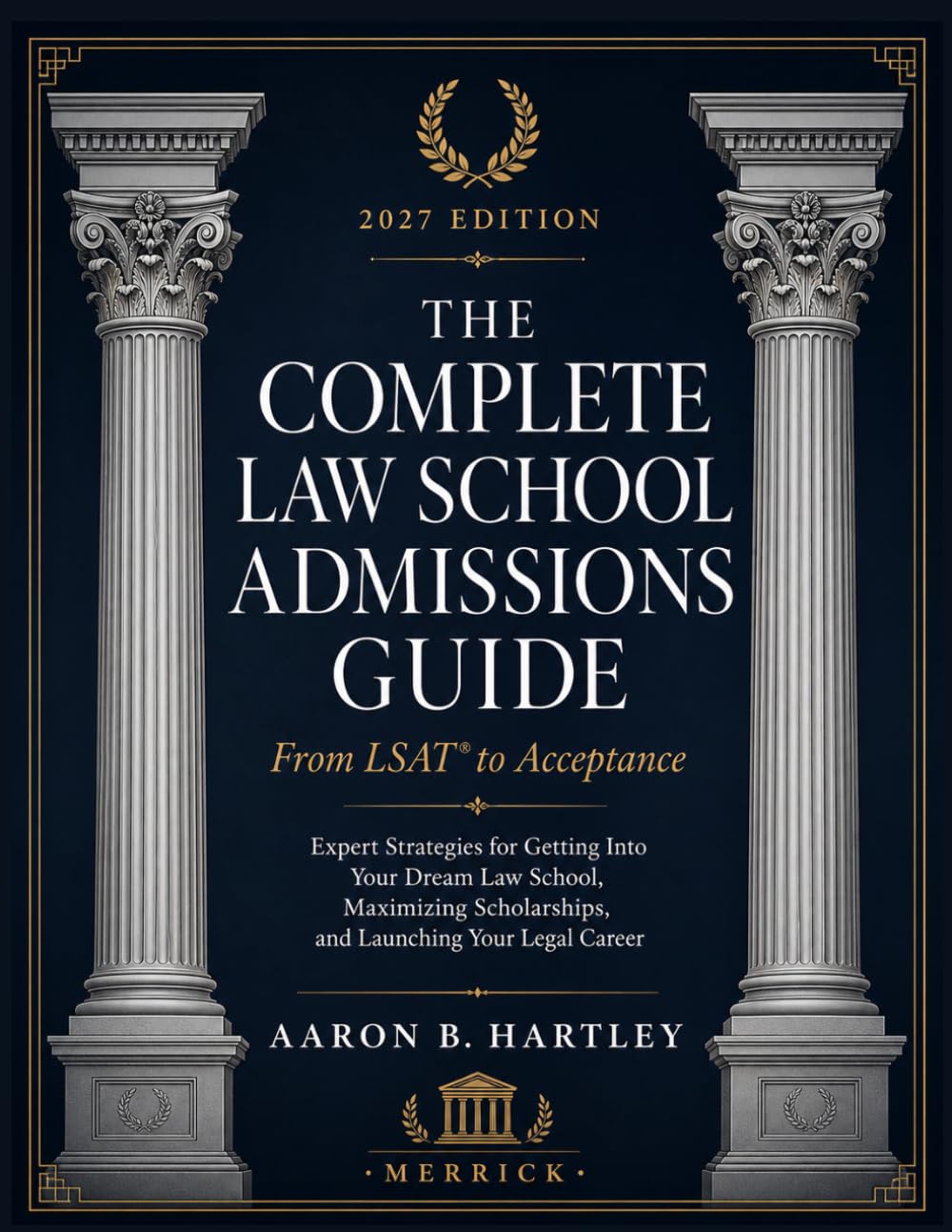 The Complete Law School Admissions Guide: From LSAT® to Acceptance — Expert Strategies for Getting Into Your Dream Law School, Maximizing Scholarships, and Launching Your Legal Career