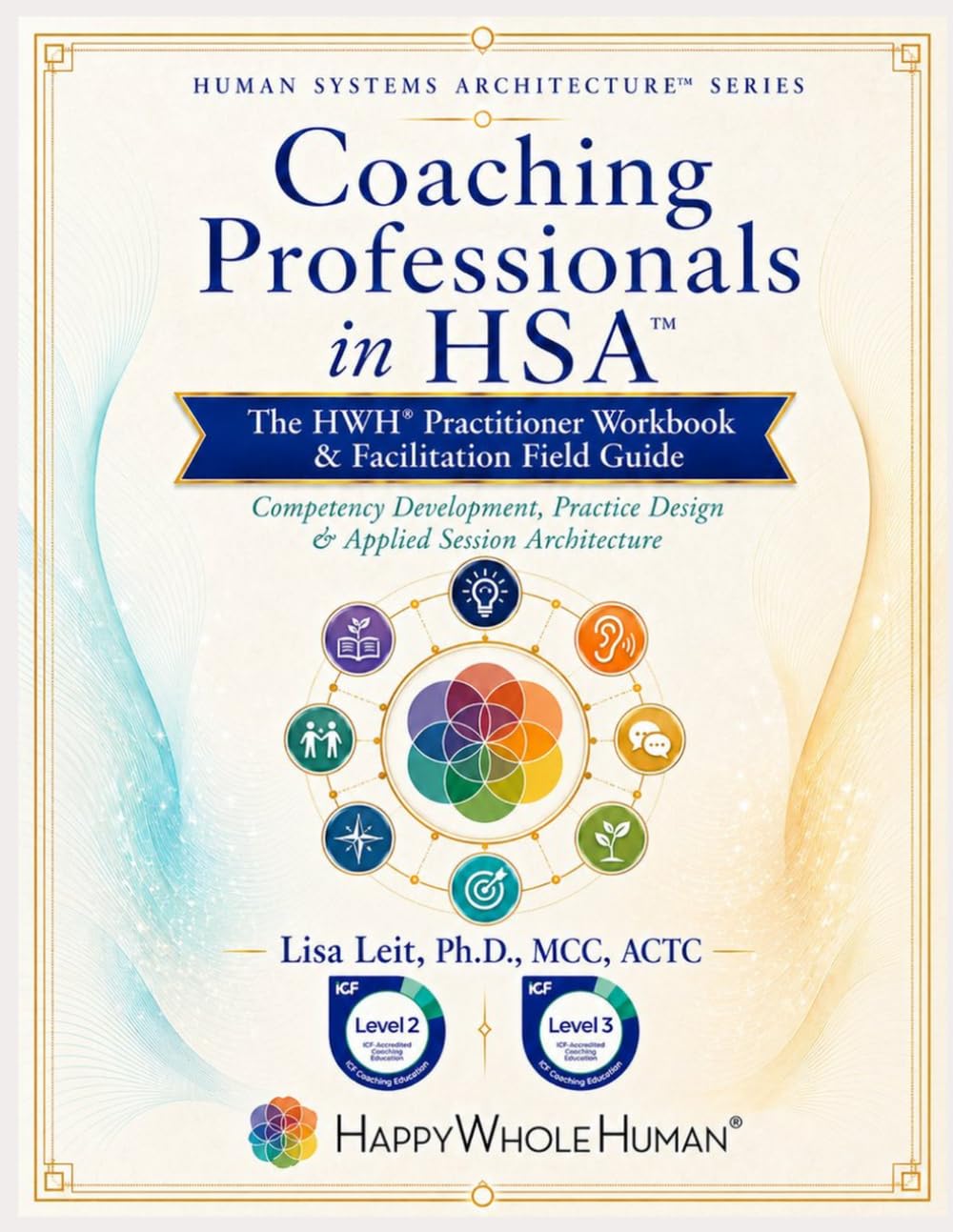 Coaching Professionals in HSA™: The HWH® Practitioner Workbook & Facilitation Field Guide (The Human Systems Architecture™ Series)